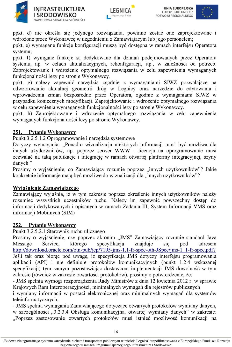 w celach aktualizacyjnych, rekonfiguracji, itp., w zależności od potrzeb. Zaprojektowanie i wdrożenie optymalnego rozwiązania w celu zapewnienia wymaganych funkcjonalności lezy po stronie Wykonawcy.