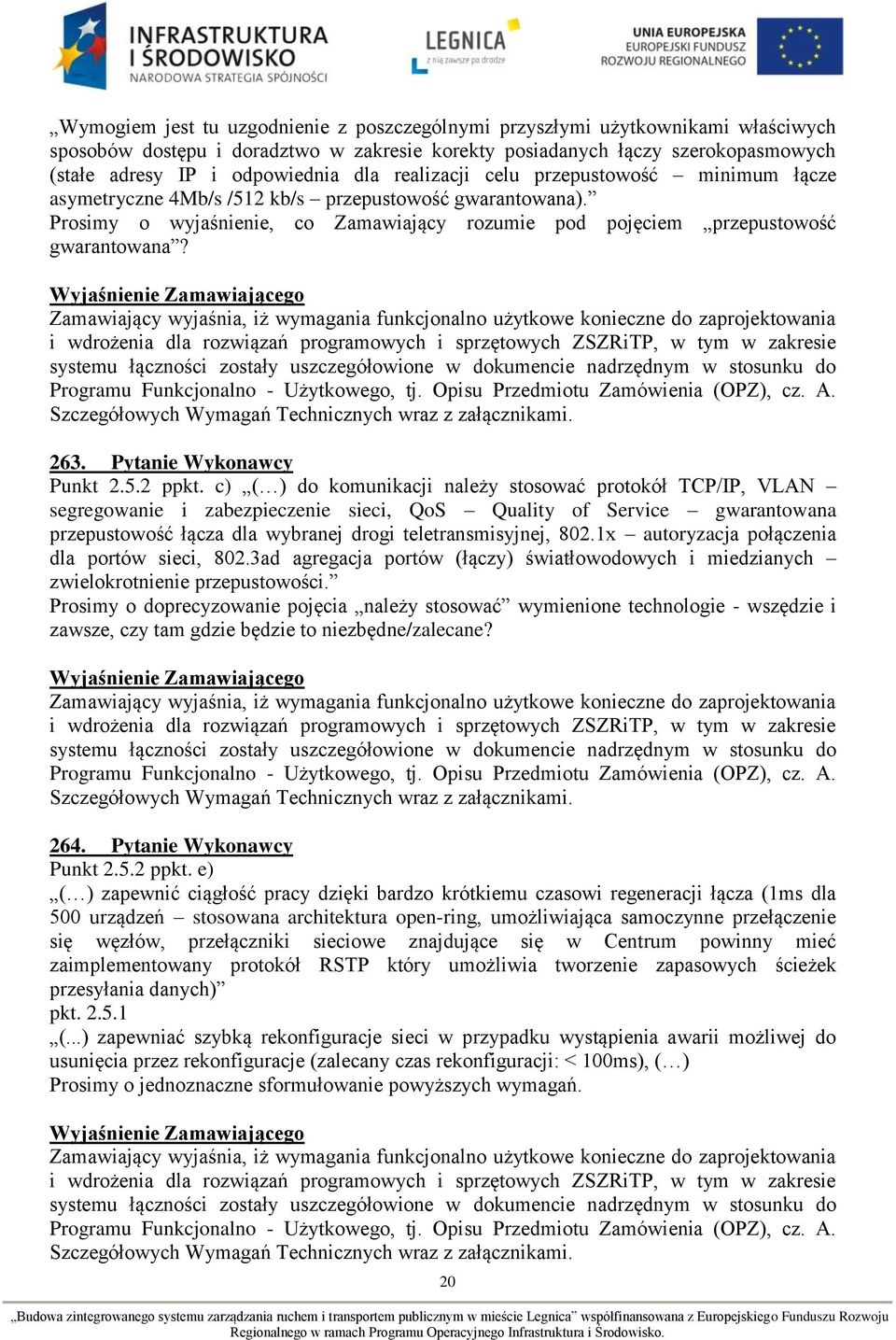 Zamawiający wyjaśnia, iż wymagania funkcjonalno użytkowe konieczne do zaprojektowania i wdrożenia dla rozwiązań programowych i sprzętowych ZSZRiTP, w tym w zakresie systemu łączności zostały