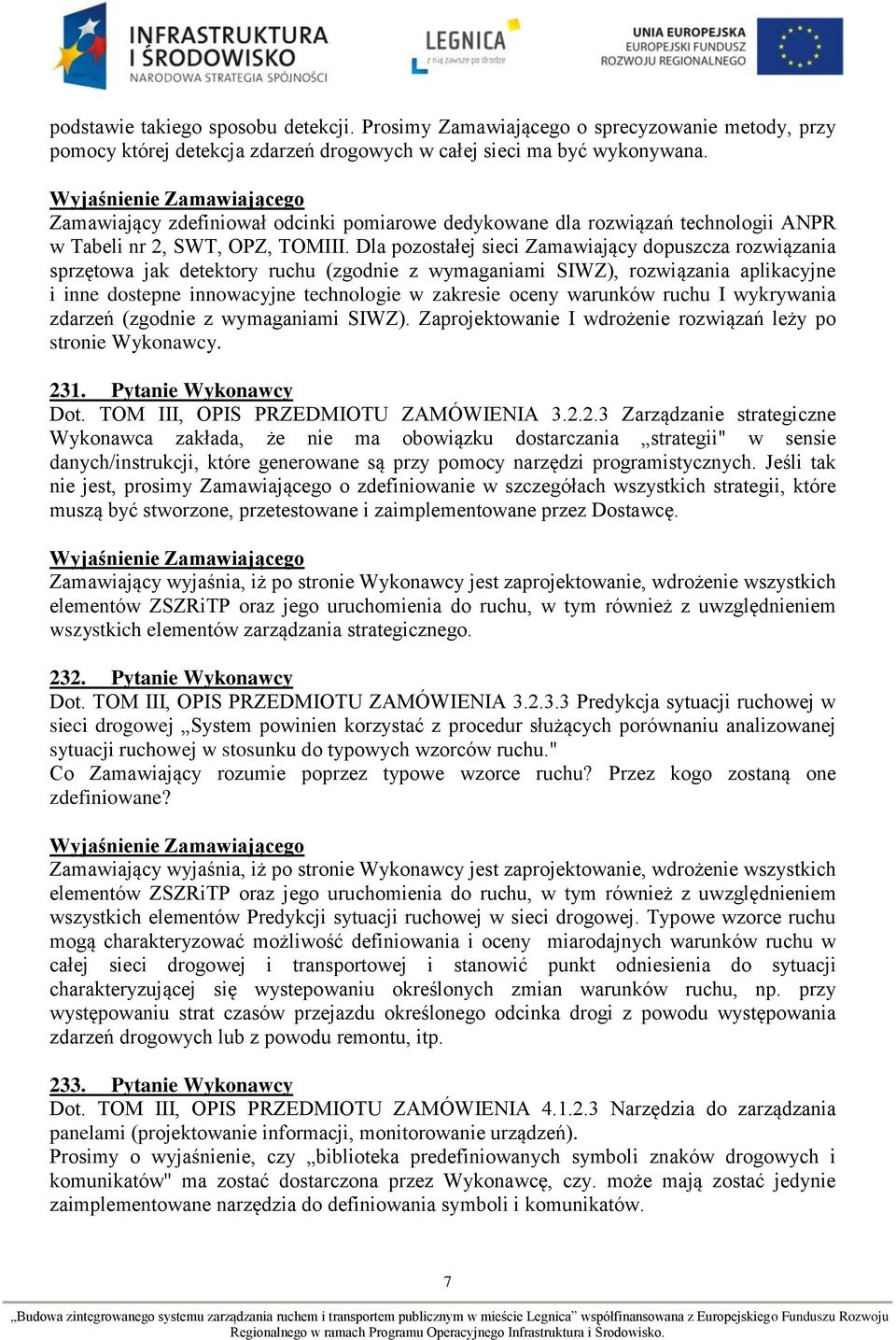 Dla pozostałej sieci Zamawiający dopuszcza rozwiązania sprzętowa jak detektory ruchu (zgodnie z wymaganiami SIWZ), rozwiązania aplikacyjne i inne dostepne innowacyjne technologie w zakresie oceny