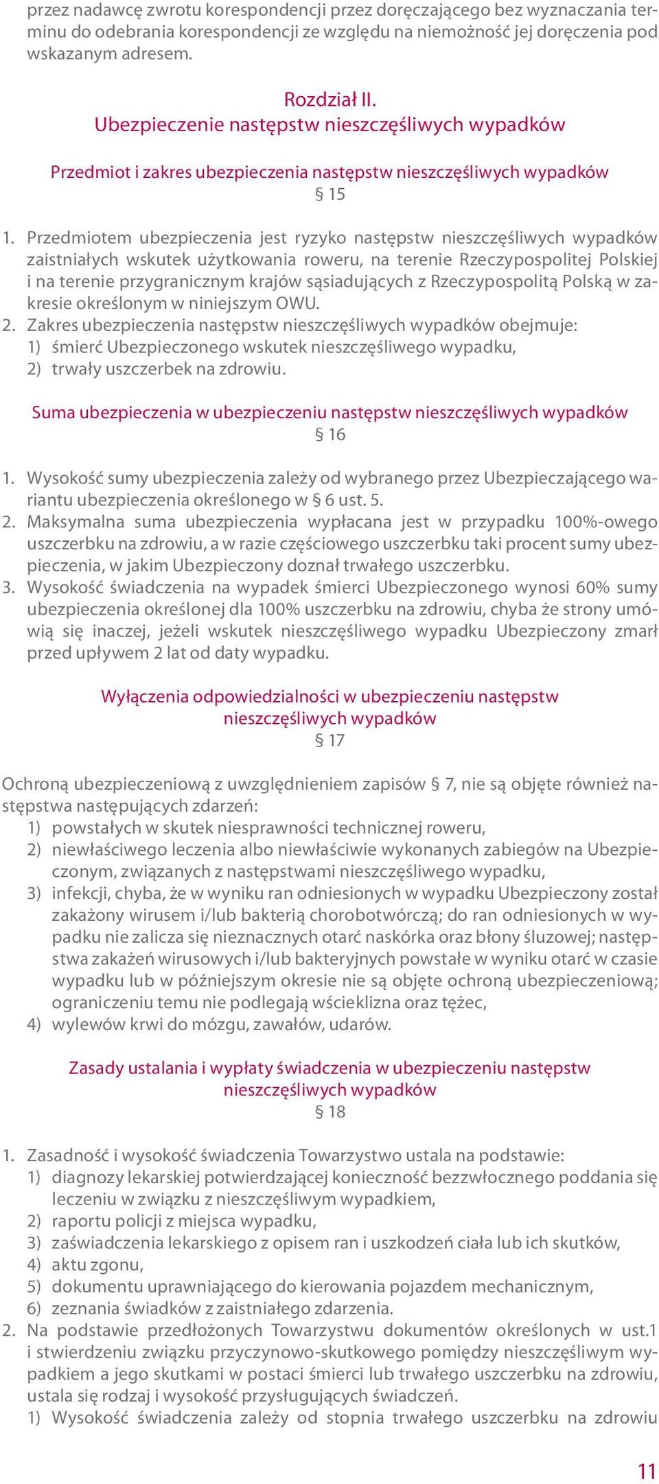 Przedmiotem ubezpieczenia jest ryzyko następstw nieszczęśliwych wypadków zaistniałych wskutek użytkowania roweru, na terenie Rzeczypospolitej Polskiej i na terenie przygranicznym krajów sąsiadujących