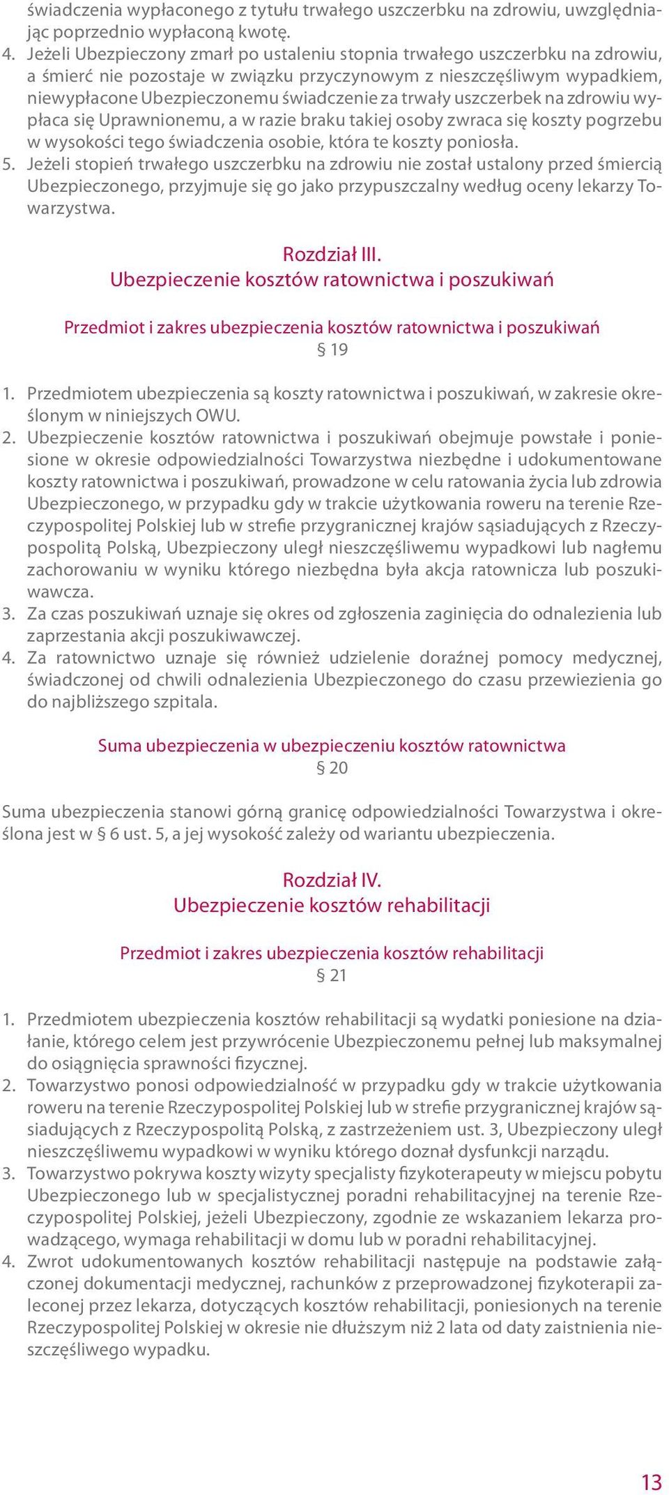 trwały uszczerbek na zdrowiu wypłaca się Uprawnionemu, a w razie braku takiej osoby zwraca się koszty pogrzebu w wysokości tego świadczenia osobie, która te koszty poniosła. 5.