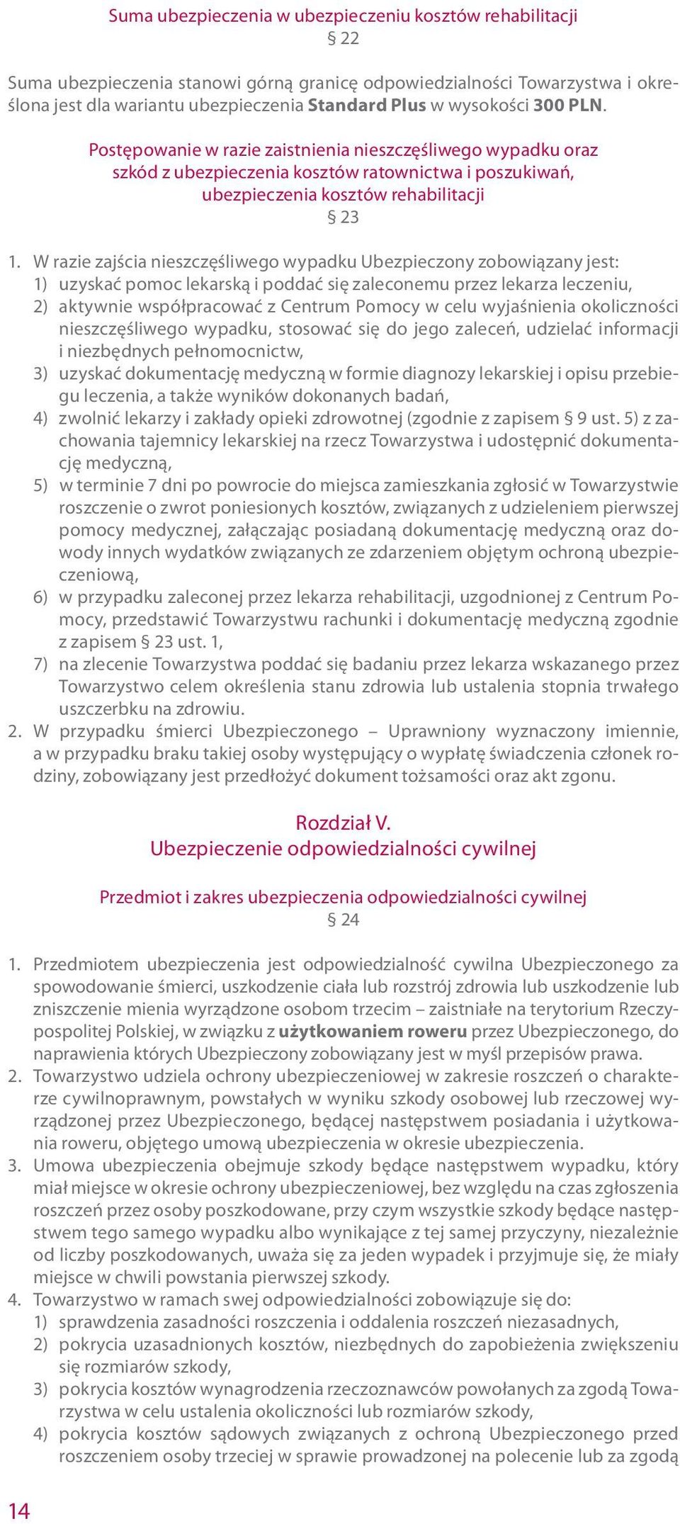 W razie zajścia nieszczęśliwego wypadku Ubezpieczony zobowiązany jest: 1) uzyskać pomoc lekarską i poddać się zaleconemu przez lekarza leczeniu, 2) aktywnie współpracować z Centrum Pomocy w celu