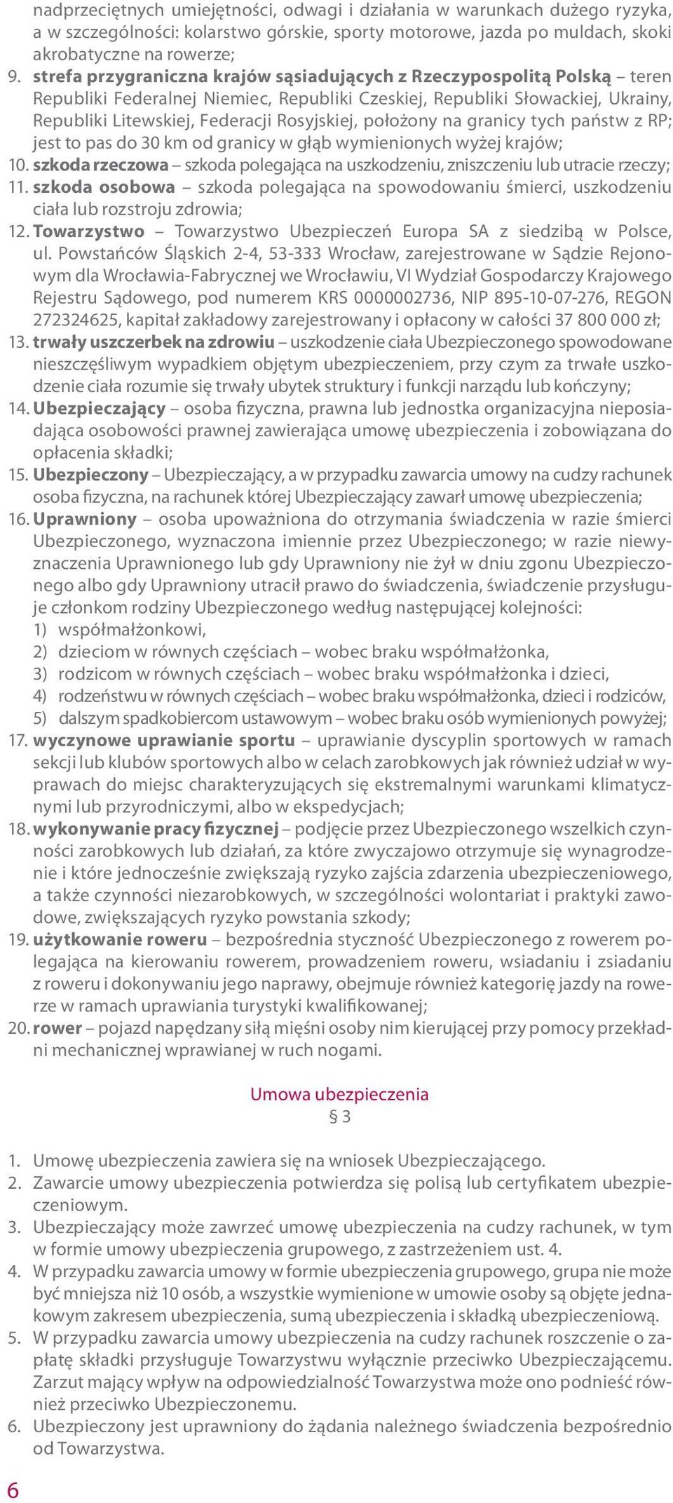 położony na granicy tych państw z RP; jest to pas do 30 km od granicy w głąb wymienionych wyżej krajów; 10. szkoda rzeczowa szkoda polegająca na uszkodzeniu, zniszczeniu lub utracie rzeczy; 11.