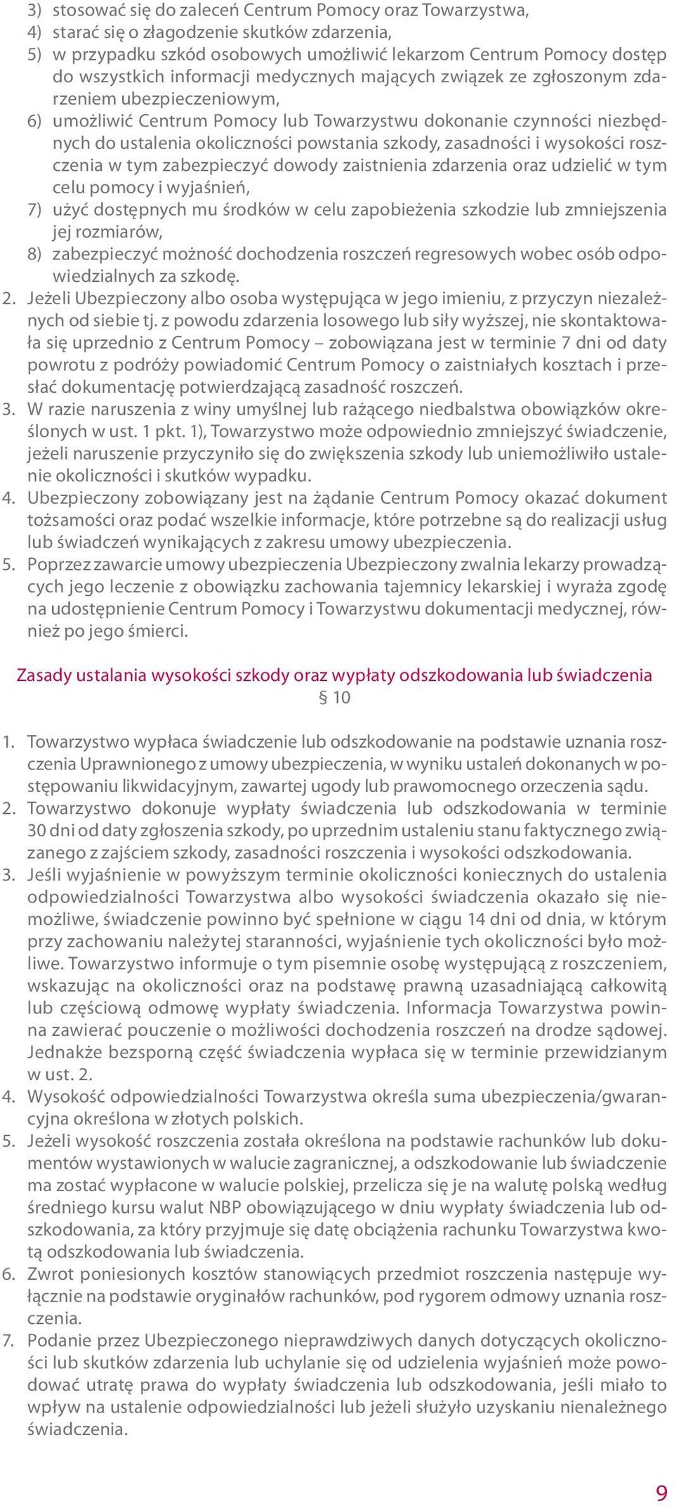 szkody, zasadności i wysokości roszczenia w tym zabezpieczyć dowody zaistnienia zdarzenia oraz udzielić w tym celu pomocy i wyjaśnień, 7) użyć dostępnych mu środków w celu zapobieżenia szkodzie lub