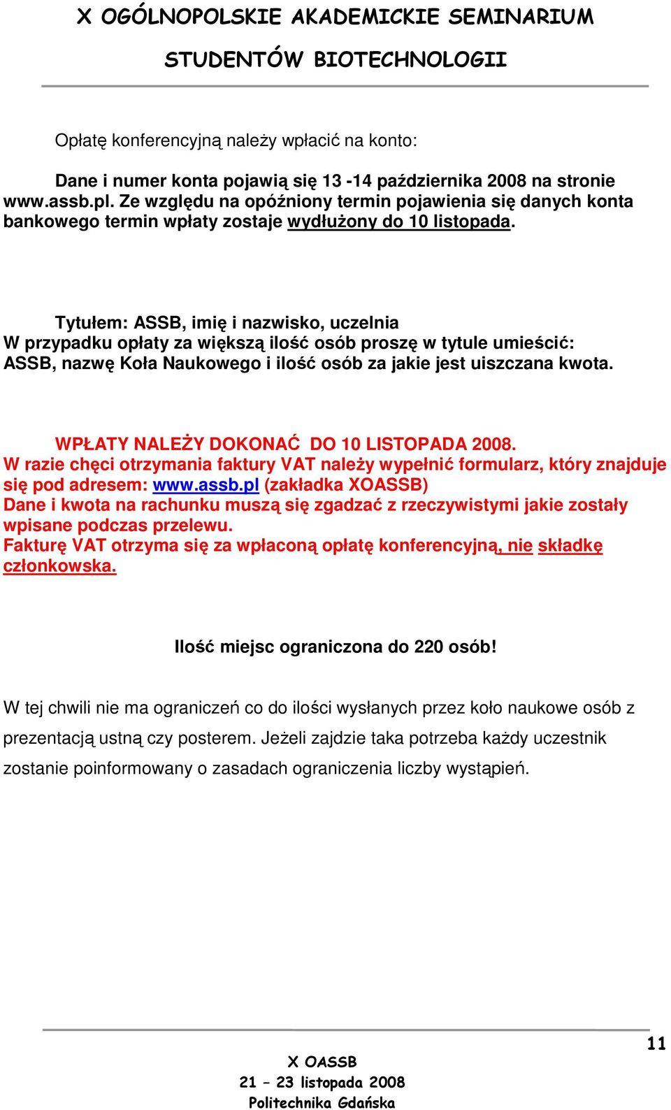 Tytułem: ASSB, imię i nazwisko, uczelnia W przypadku opłaty za większą ilość osób proszę w tytule umieścić: ASSB, nazwę Koła Naukowego i ilość osób za jakie jest uiszczana kwota.