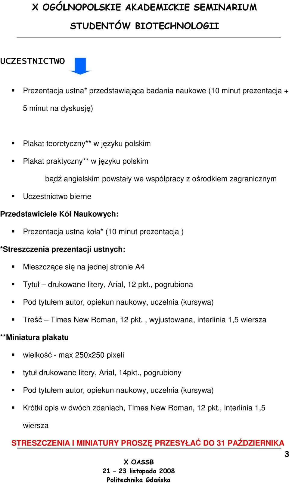 jednej stronie A4 Tytuł drukowane litery, Arial, 12 pkt., pogrubiona Pod tytułem autor, opiekun naukowy, uczelnia (kursywa) Treść Times New Roman, 12 pkt.