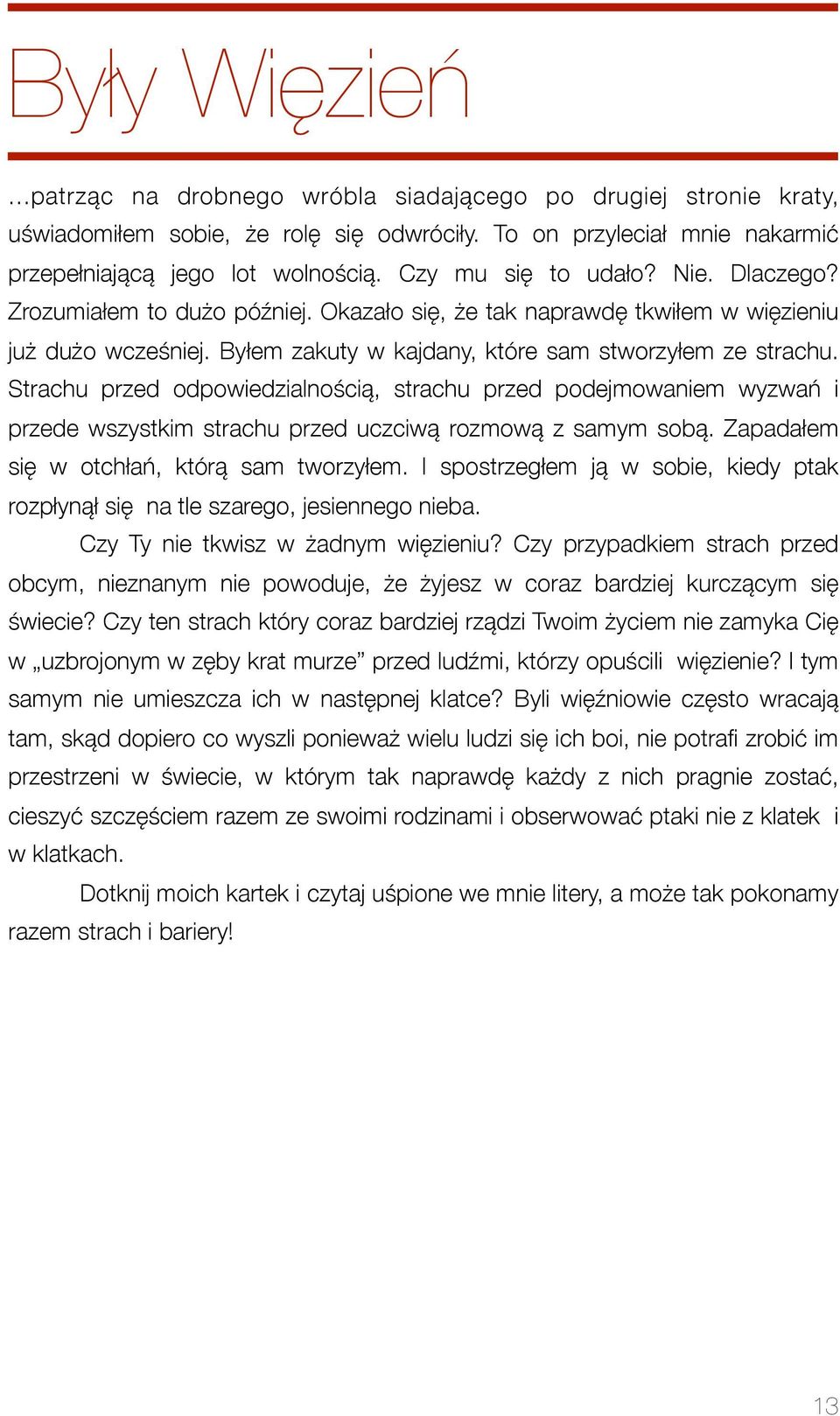 Strachu przed odpowiedzialnością, strachu przed podejmowaniem wyzwań i przede wszystkim strachu przed uczciwą rozmową z samym sobą. Zapadałem się w otchłań, którą sam tworzyłem.