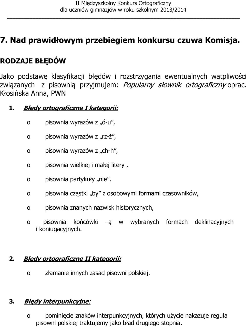 Błędy rtgraficzne I kategrii: piswnia wyrazów z ó-u, piswnia wyrazów z rz-ż, piswnia wyrazów z ch-h, piswnia wielkiej i małej litery, piswnia partykuły nie, piswnia cząstki by z sbwymi frmami