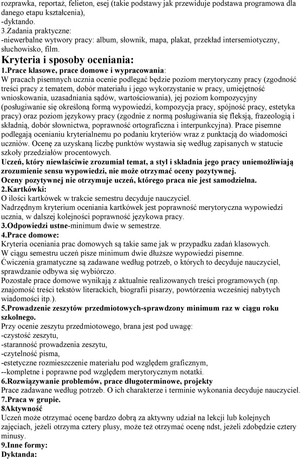 Prace klasowe, prace domowe i wypracowania: W pracach pisemnych ucznia ocenie podlegać będzie poziom merytoryczny pracy (zgodność treści pracy z tematem, dobór materiału i jego wykorzystanie w pracy,