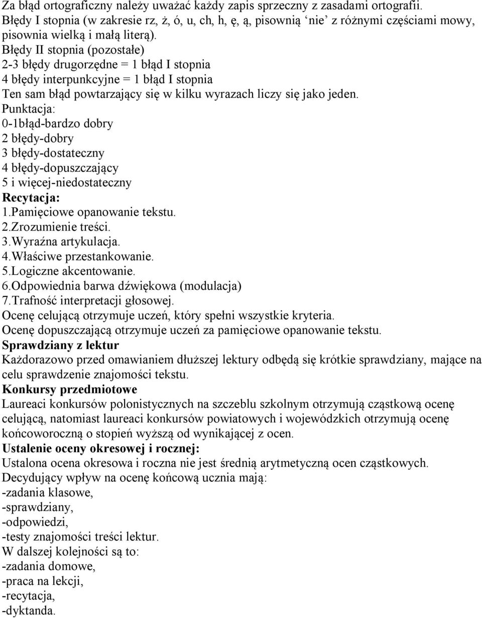 Błędy II stopnia (pozostałe) 2-3 błędy drugorzędne = 1 błąd I stopnia 4 błędy interpunkcyjne = 1 błąd I stopnia Ten sam błąd powtarzający się w kilku wyrazach liczy się jako jeden.