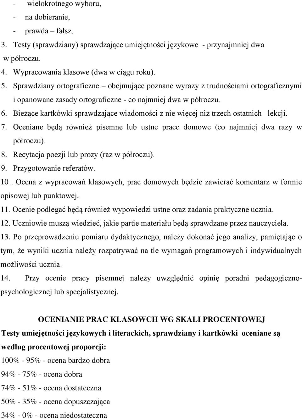 Bieżące kartkówki sprawdzające wiadomości z nie więcej niż trzech ostatnich lekcji. 7. Oceniane będą również pisemne lub ustne prace domowe (co najmniej dwa razy w półroczu). 8.