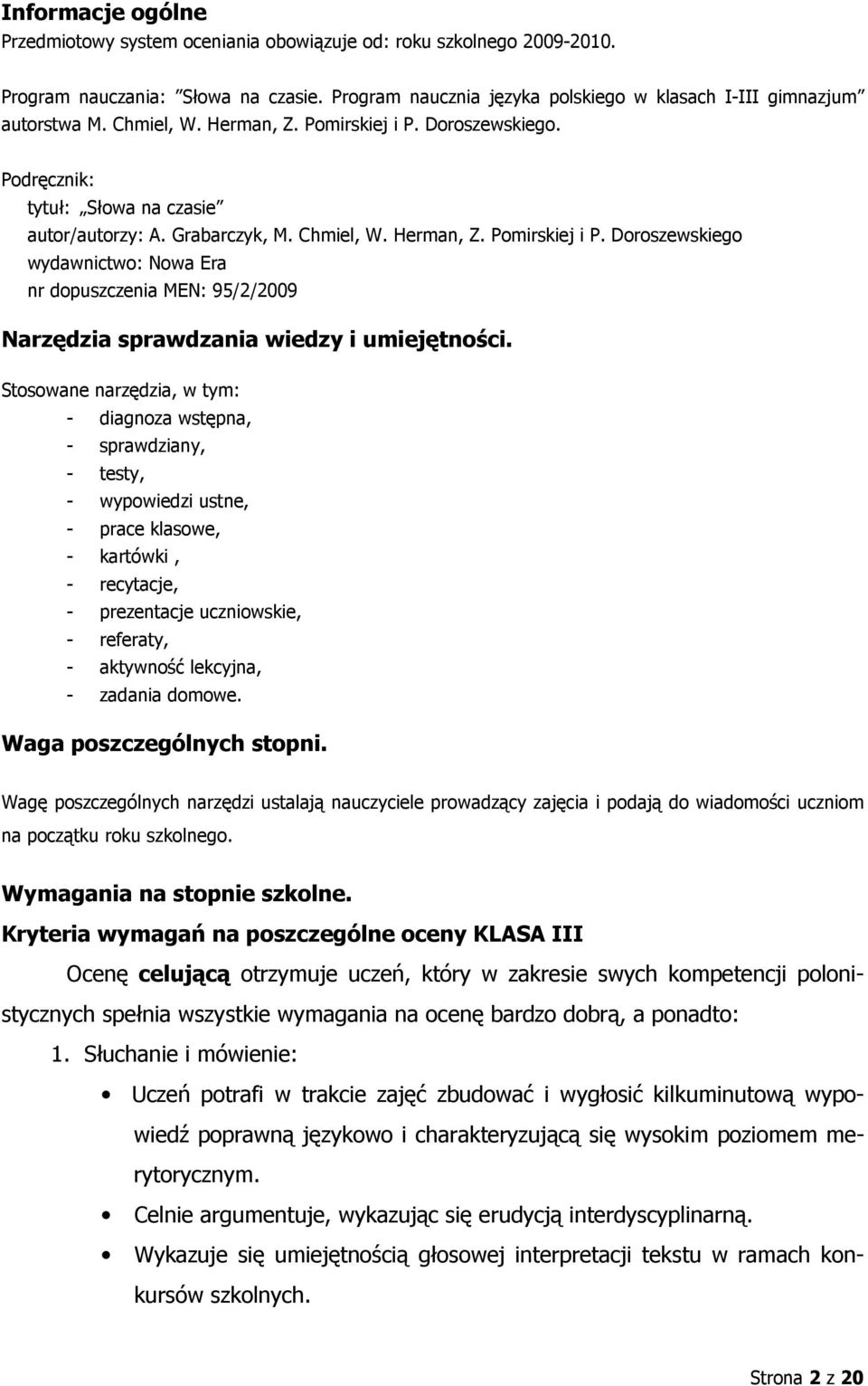 Stosowane narzędzia, w tym: - diagnoza wstępna, - sprawdziany, - testy, - wypowiedzi ustne, - prace klasowe, - kartówki, - recytacje, - prezentacje uczniowskie, - referaty, - aktywność lekcyjna, -