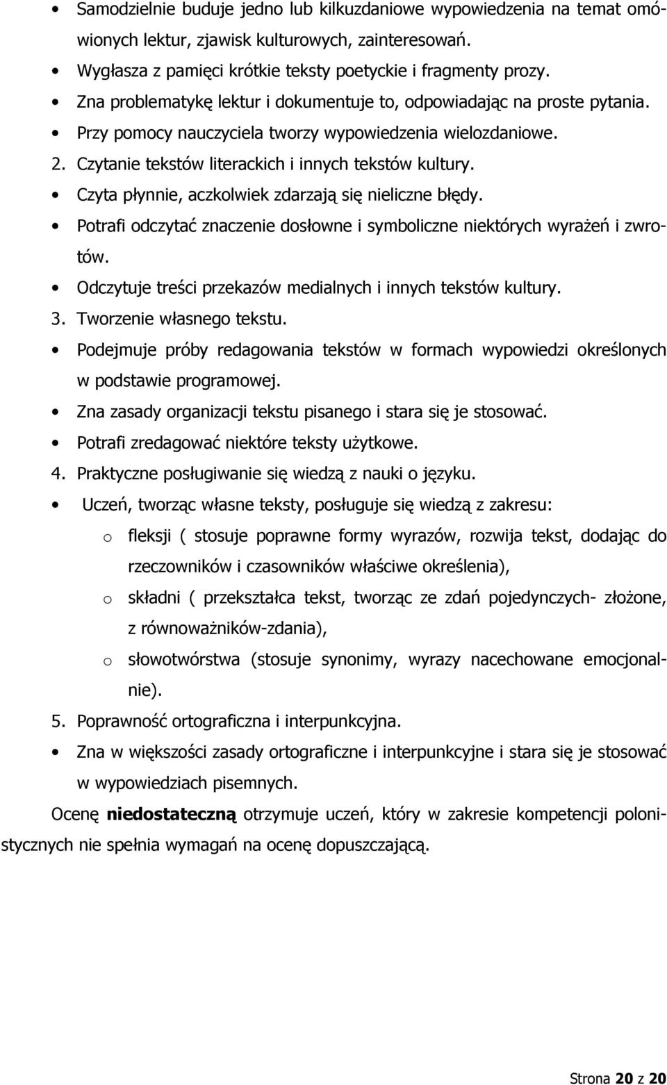 Potrafi odczytać znaczenie dosłowne i symboliczne niektórych wyrażeń i zwrotów. Odczytuje treści przekazów medialnych i innych tekstów kultury.