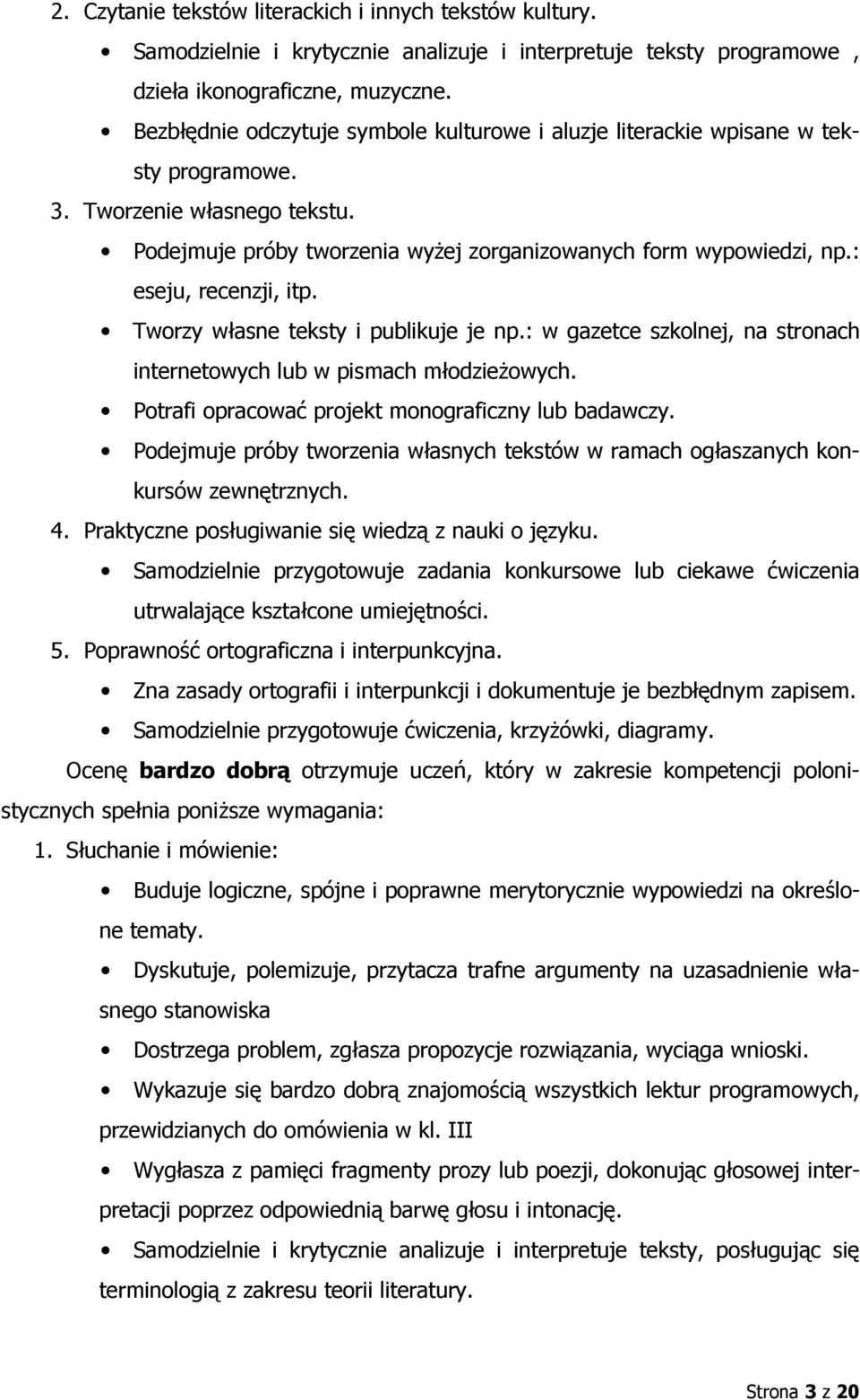 : w gazetce szkolnej, na stronach internetowych lub w pismach młodzieżowych. Potrafi opracować projekt monograficzny lub badawczy.