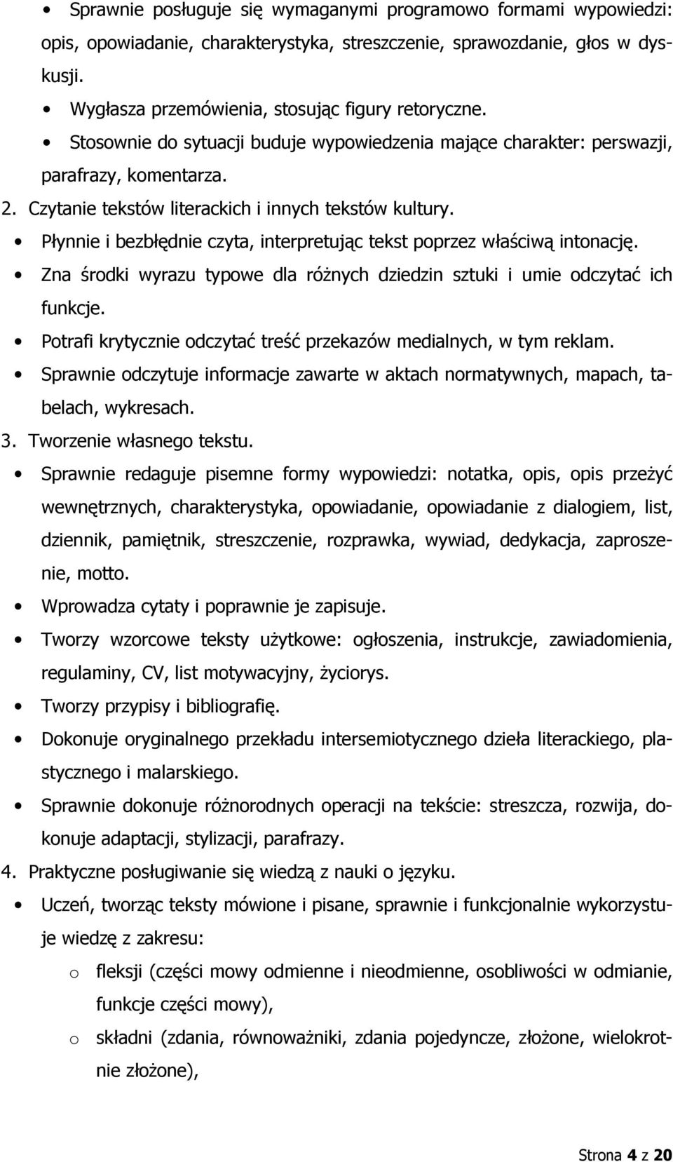 Zna środki wyrazu typowe dla różnych dziedzin sztuki i umie odczytać ich funkcje. Potrafi krytycznie odczytać treść przekazów medialnych, w tym reklam.