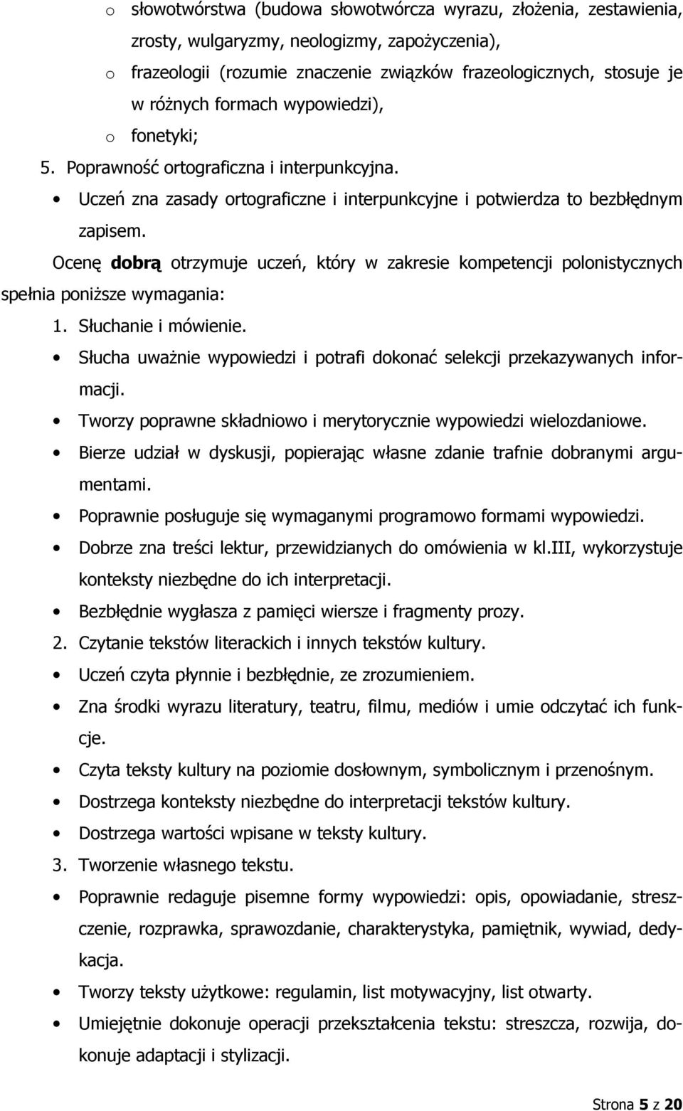 Słuchanie i mówienie. Słucha uważnie wypowiedzi i potrafi dokonać selekcji przekazywanych informacji. Tworzy poprawne składniowo i merytorycznie wypowiedzi wielozdaniowe.