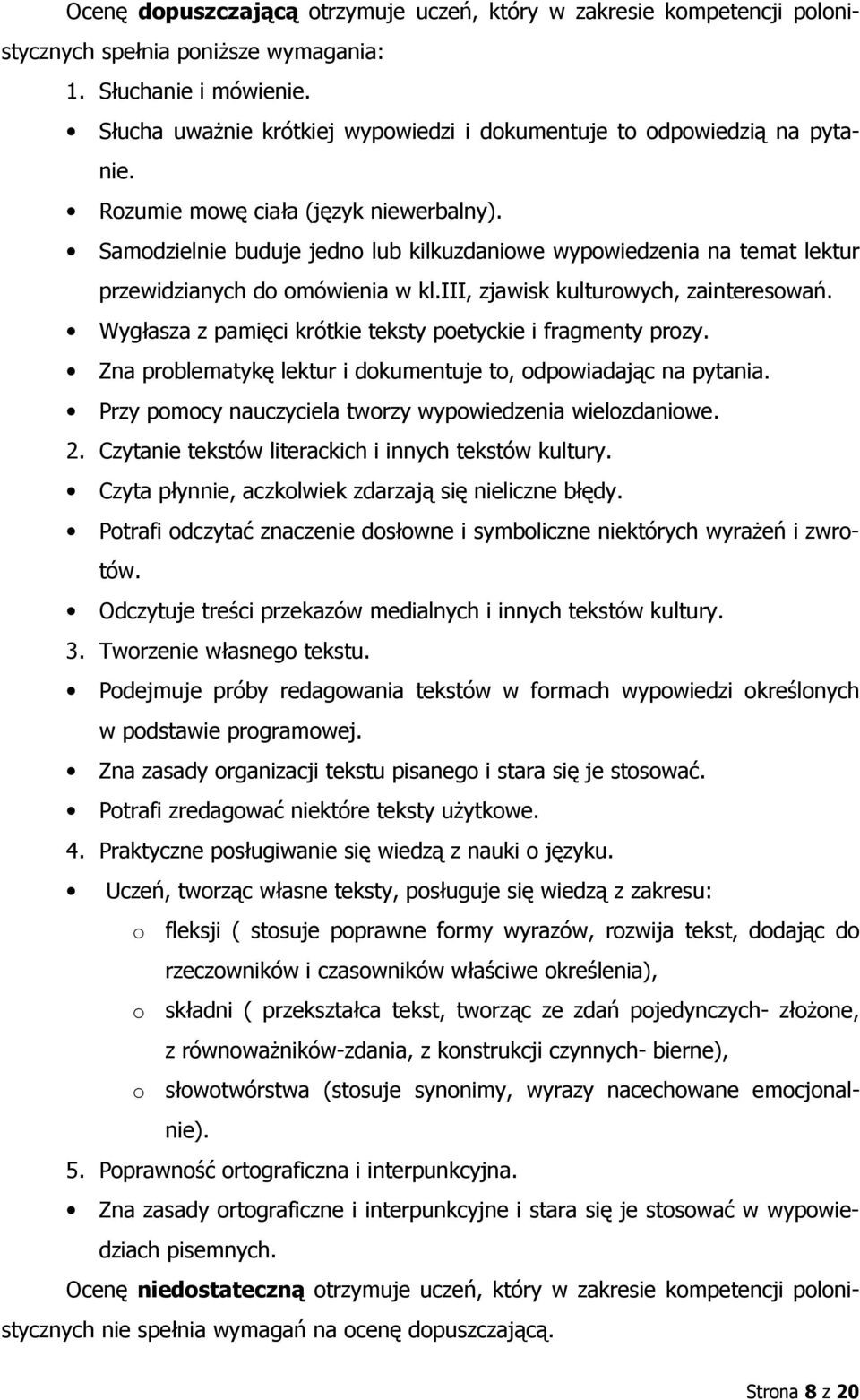 Wygłasza z pamięci krótkie teksty poetyckie i fragmenty prozy. Zna problematykę lektur i dokumentuje to, odpowiadając na pytania. Przy pomocy nauczyciela tworzy wypowiedzenia wielozdaniowe.