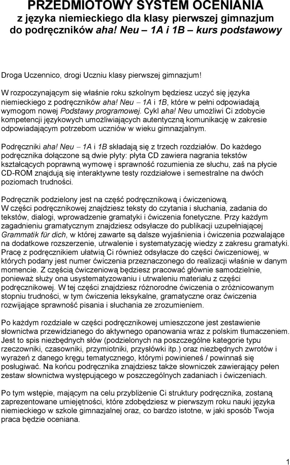 Neu umożliwi Ci zdobycie kompetencji językowych umożliwiających autentyczną komunikację w zakresie odpowiadającym potrzebom uczniów w wieku gimnazjalnym. Podręczniki aha!