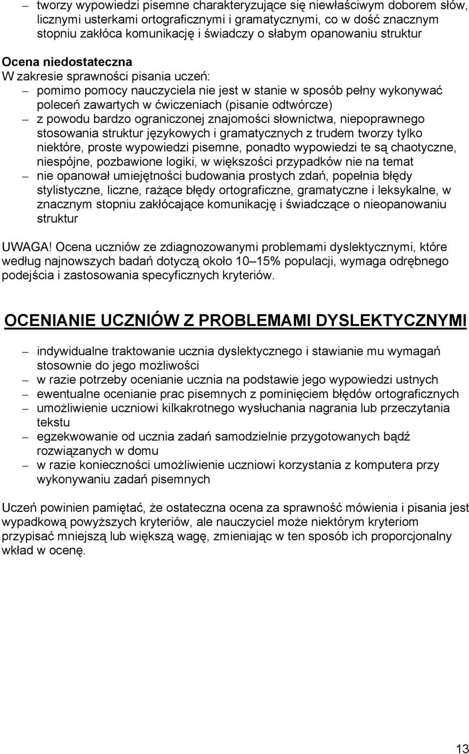 z powodu bardzo ograniczonej znajomości słownictwa, niepoprawnego stosowania struktur językowych i gramatycznych z trudem tworzy tylko niektóre, proste wypowiedzi pisemne, ponadto wypowiedzi te są