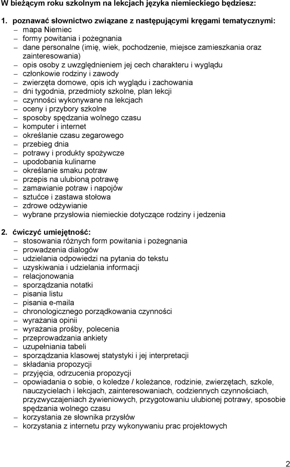 osoby z uwzględnieniem jej cech charakteru i wyglądu członkowie rodziny i zawody zwierzęta domowe, opis ich wyglądu i zachowania dni tygodnia, przedmioty szkolne, plan lekcji czynności wykonywane na