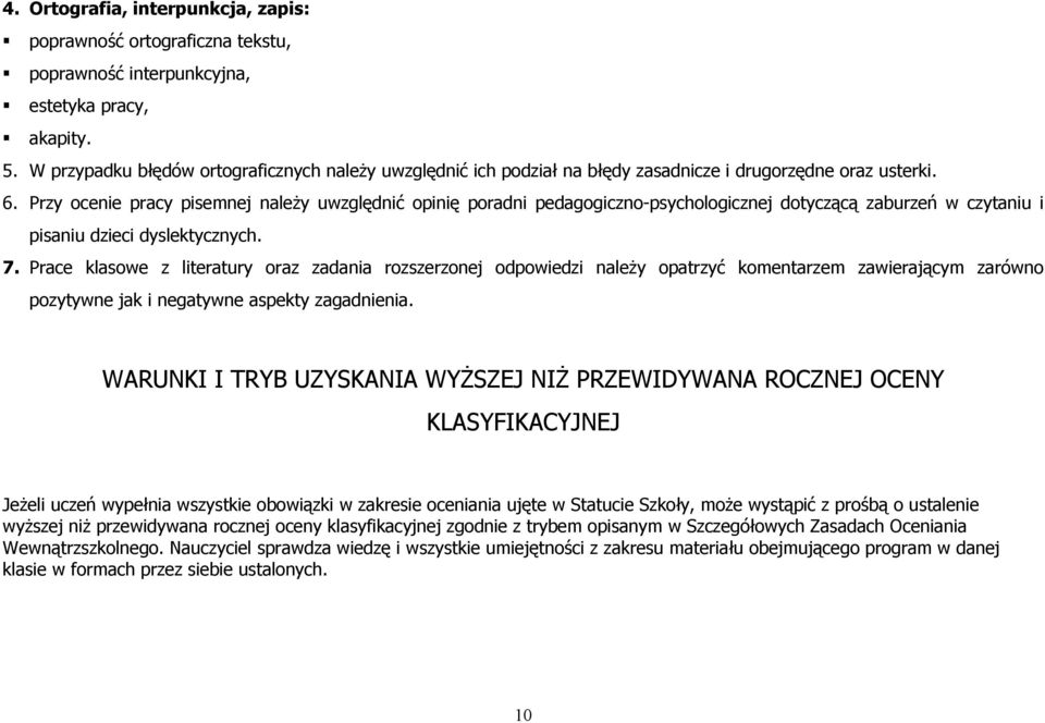 Przy ocenie pracy pisemnej należy uwzględnić opinię poradni pedagogiczno-psychologicznej dotyczącą zaburzeń w czytaniu i pisaniu dzieci dyslektycznych. 7.