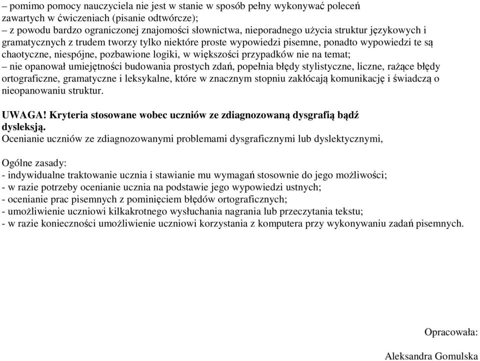 nie opanował umiejętności budowania prostych zdań, popełnia błędy stylistyczne, liczne, rażące błędy ortograficzne, gramatyczne i leksykalne, które w znacznym stopniu zakłócają komunikację i świadczą