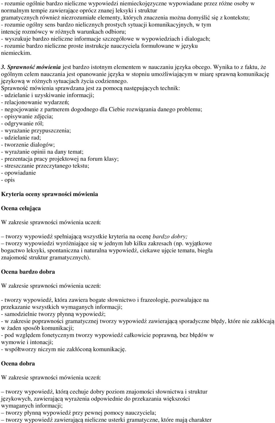 wyszukuje bardzo nieliczne informacje szczegółowe w wypowiedziach i dialogach; - rozumie bardzo nieliczne proste instrukcje nauczyciela formułowane w języku niemieckim. 3.