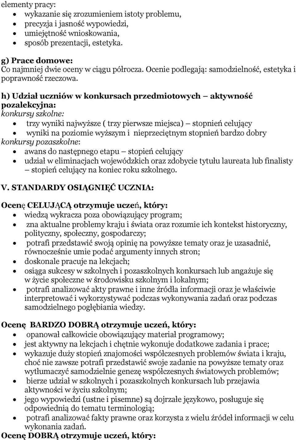 h) Udział uczniów w konkursach przedmiotowych aktywność pozalekcyjna: konkursy szkolne: trzy wyniki najwyższe ( trzy pierwsze miejsca) stopnień celujący wyniki na poziomie wyższym i nieprzeciętnym