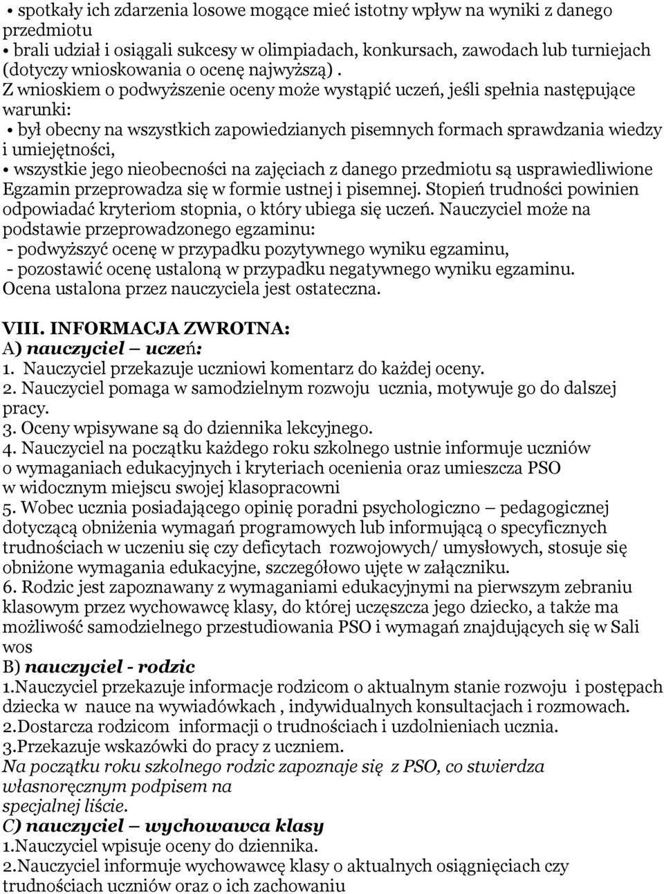 Z wnioskiem o podwyższenie oceny może wystąpić uczeń, jeśli spełnia następujące warunki: był obecny na wszystkich zapowiedzianych pisemnych formach sprawdzania wiedzy i umiejętności, wszystkie jego