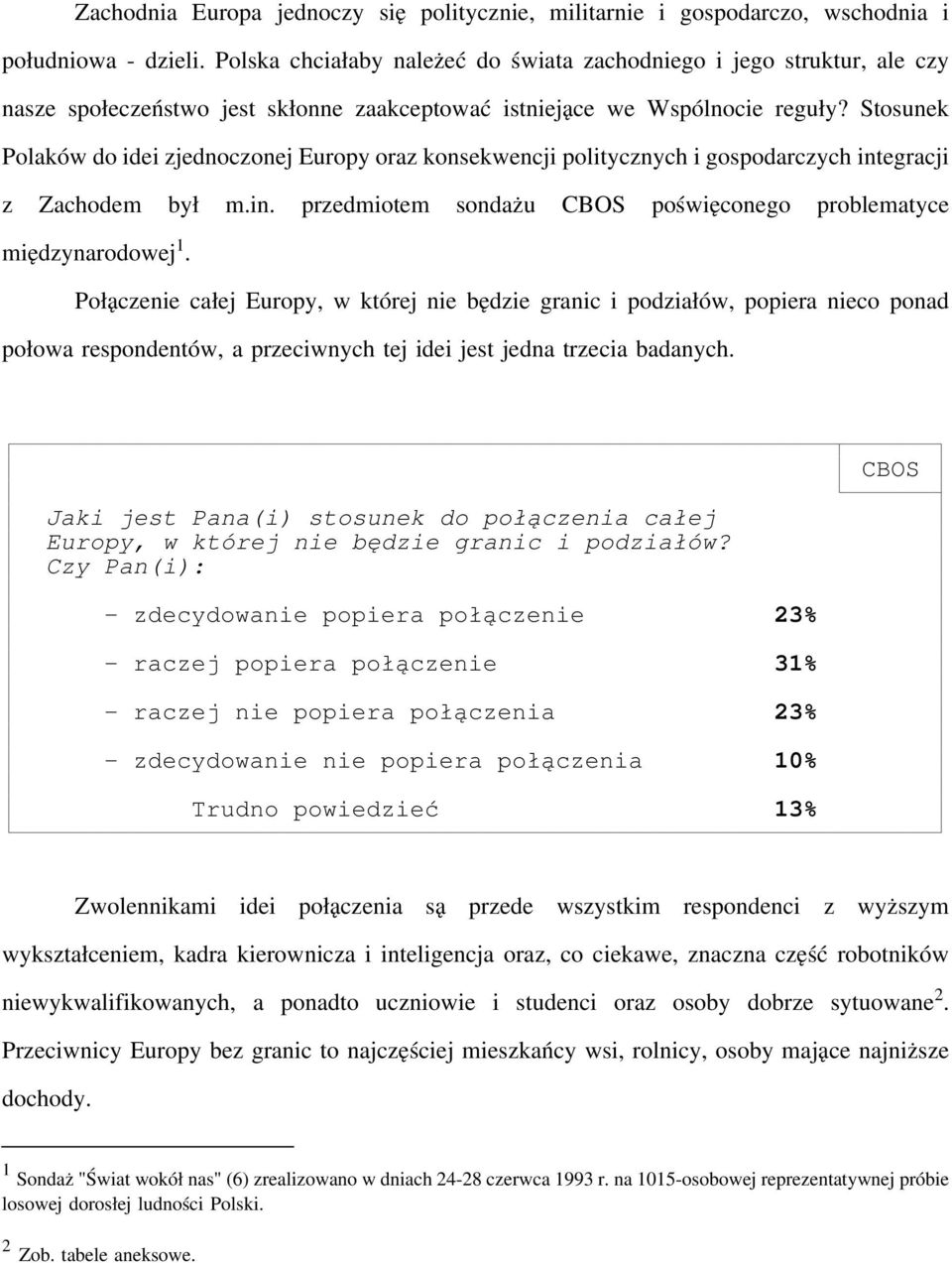 Stosunek Polaków do idei zjednoczonej Europy oraz konsekwencji politycznych i gospodarczych integracji z Zachodem był m.in. przedmiotem sondażu CBOS poświęconego problematyce międzynarodowej 1.