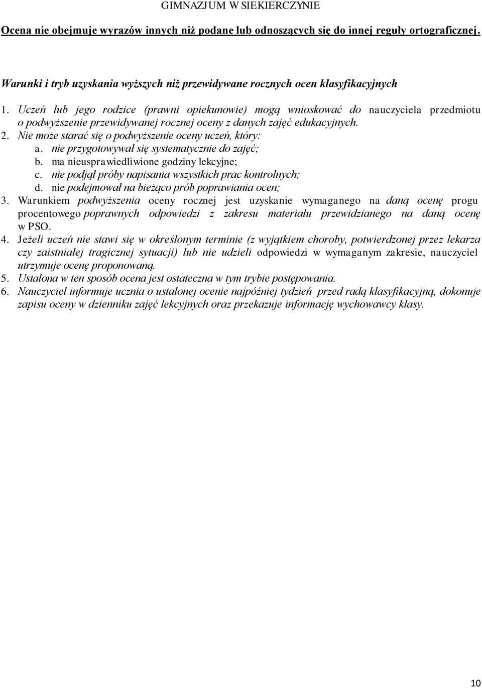 Nie może starać się o podwyższenie oceny uczeń, który: a. nie przygotowywał się systematycznie do zajęć; b. ma nieusprawiedliwione godziny lekcyjne; c.