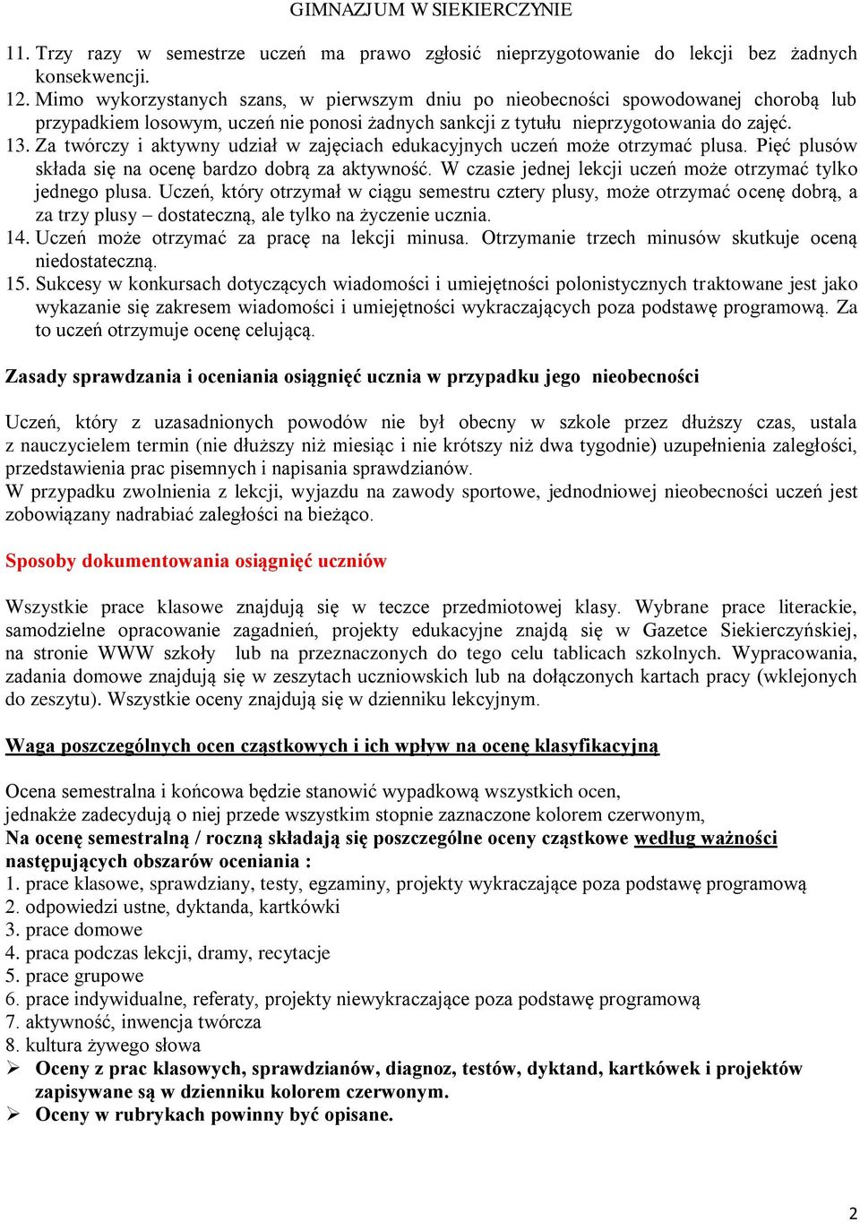 Za twórczy i aktywny udział w zajęciach edukacyjnych uczeń może otrzymać plusa. Pięć plusów składa się na ocenę bardzo dobrą za aktywność.