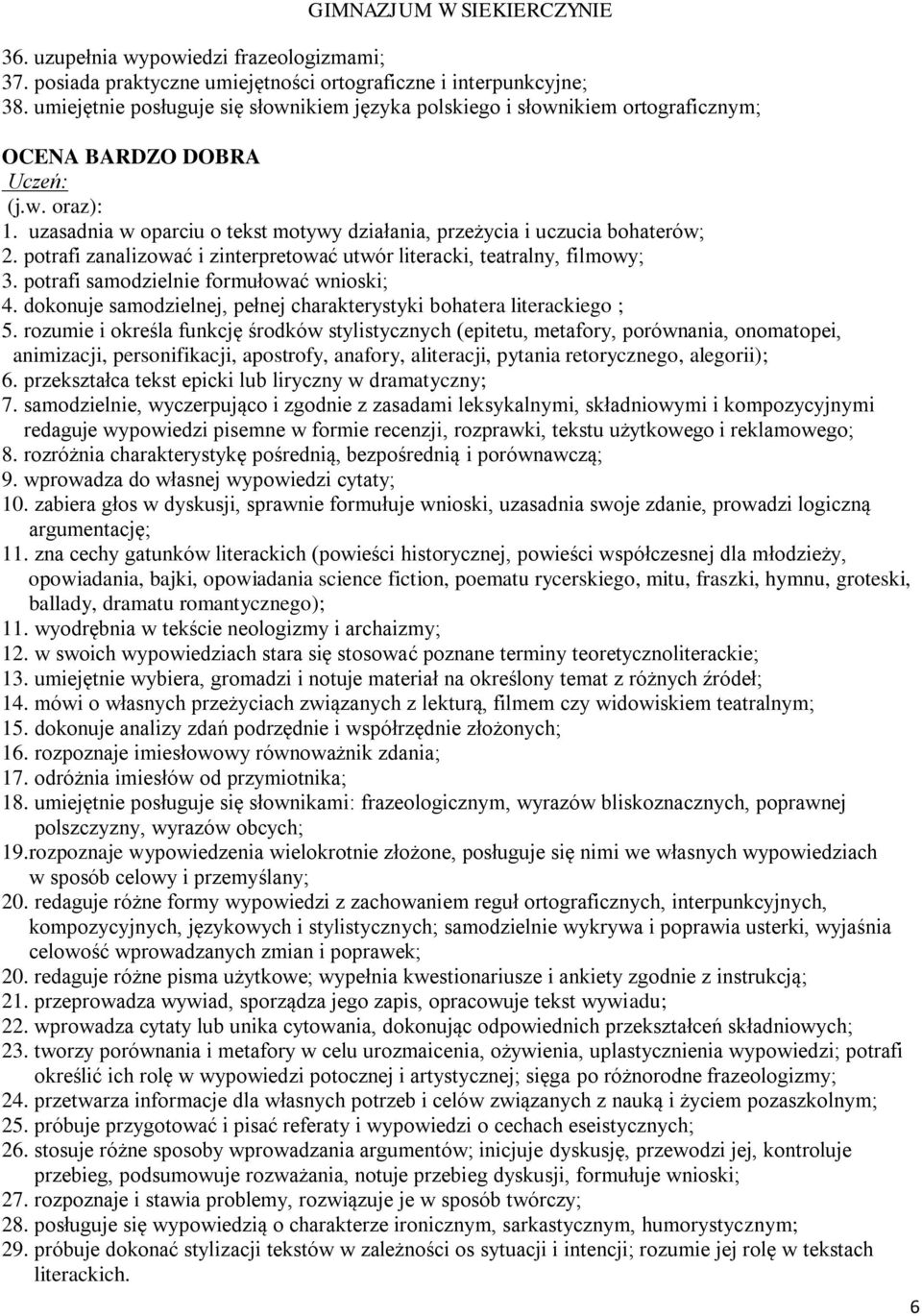 uzasadnia w oparciu o tekst motywy działania, przeżycia i uczucia bohaterów; 2. potrafi zanalizować i zinterpretować utwór literacki, teatralny, filmowy; 3. potrafi samodzielnie formułować wnioski; 4.