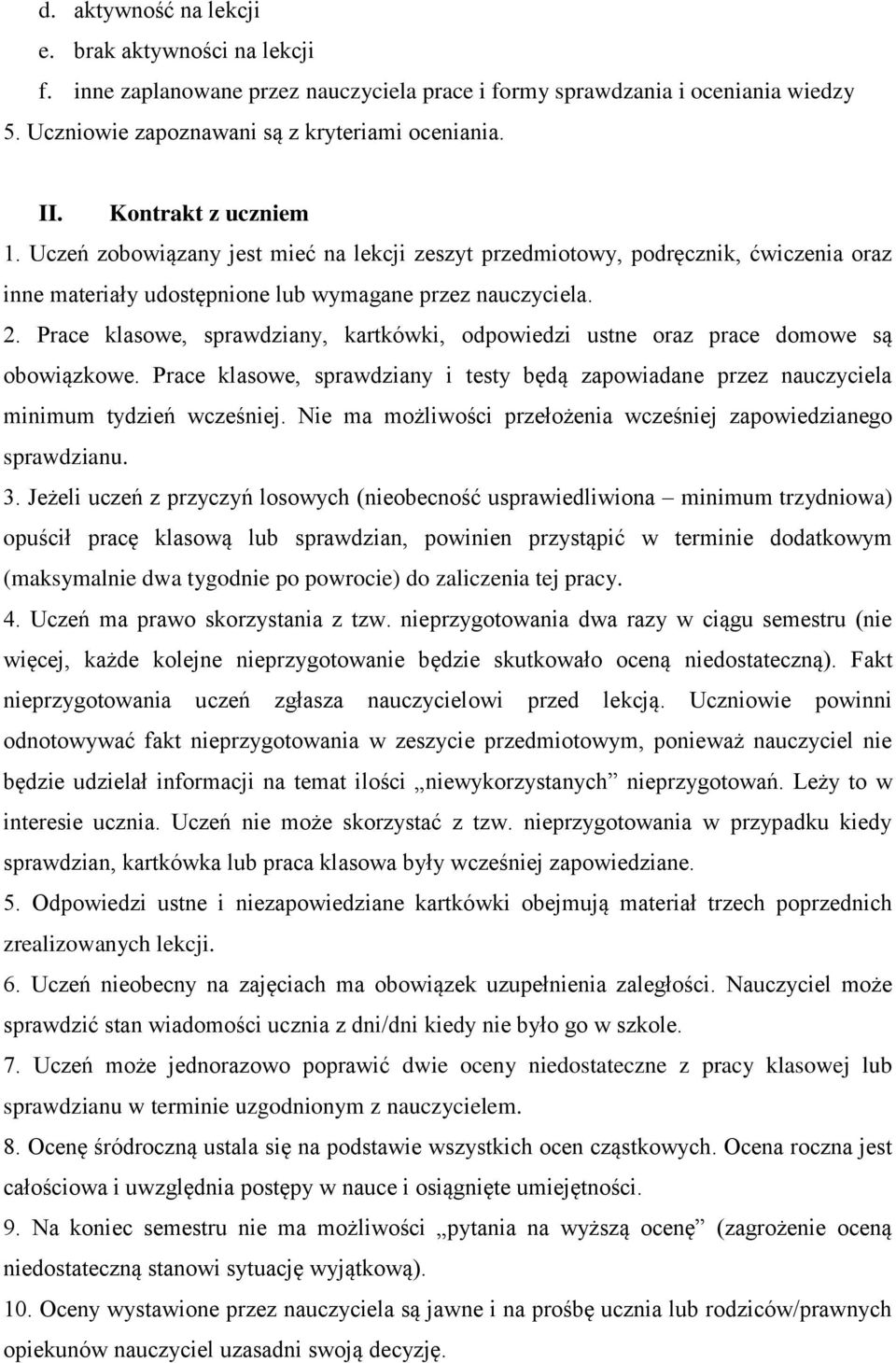 Prace klasowe, sprawdziany, kartkówki, odpowiedzi ustne oraz prace domowe są obowiązkowe. Prace klasowe, sprawdziany i testy będą zapowiadane przez nauczyciela minimum tydzień wcześniej.