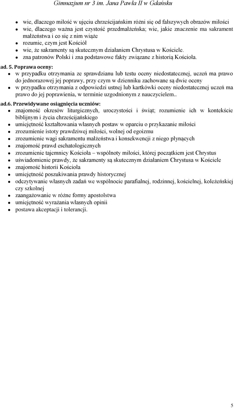 Poprawa oceny: w przypadku otrzymania ze sprawdzianu lub testu oceny niedostatecznej, uczeń ma prawo do jednorazowej jej poprawy, przy czym w dzienniku zachowane są dwie oceny w przypadku otrzymania