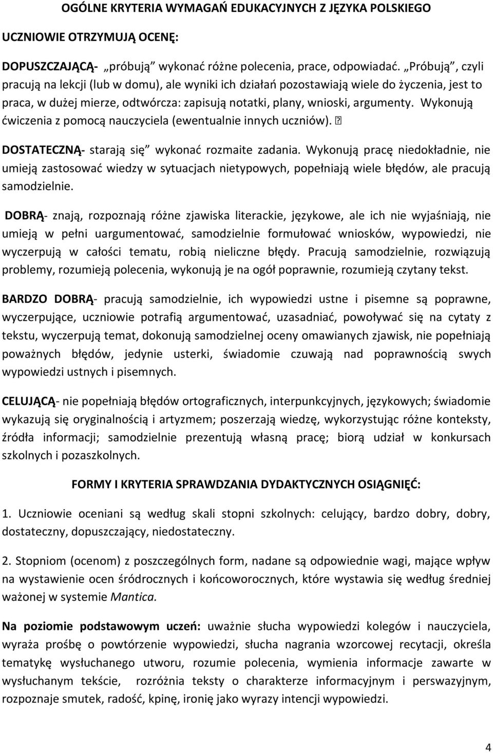 Wykonują ćwiczenia z pomocą nauczyciela (ewentualnie innych uczniów). DOSTATECZNĄ- starają się wykonać rozmaite zadania.