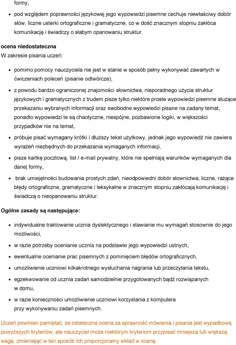 ocena niedostateczna W zakresie pisania uczeń: pomimo pomocy nauczyciela nie jest w stanie w sposób pełny wykonywać zawartych w ćwiczeniach poleceń (pisanie odtwórcze), z powodu bardzo ograniczonej