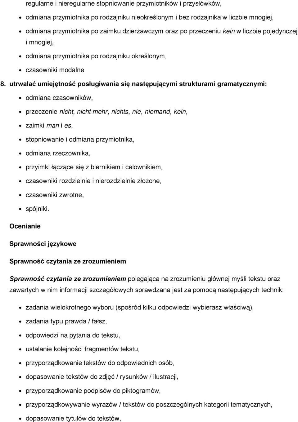 utrwalać umiejętność posługiwania się następującymi strukturami gramatycznymi: odmiana czasowników, przeczenie nicht, nicht mehr, nichts, nie, niemand, kein, zaimki man i es, stopniowanie i odmiana