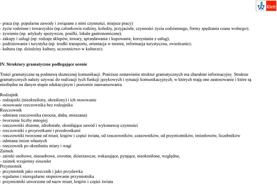 rodzaje sklepów, towary, sprzedawanie i kupowanie, korzystanie z usług); - podróżowanie i turystyka (np. środki transportu, orientacja w terenie, informacja turystyczna, zwiedzanie); - kultura (np.