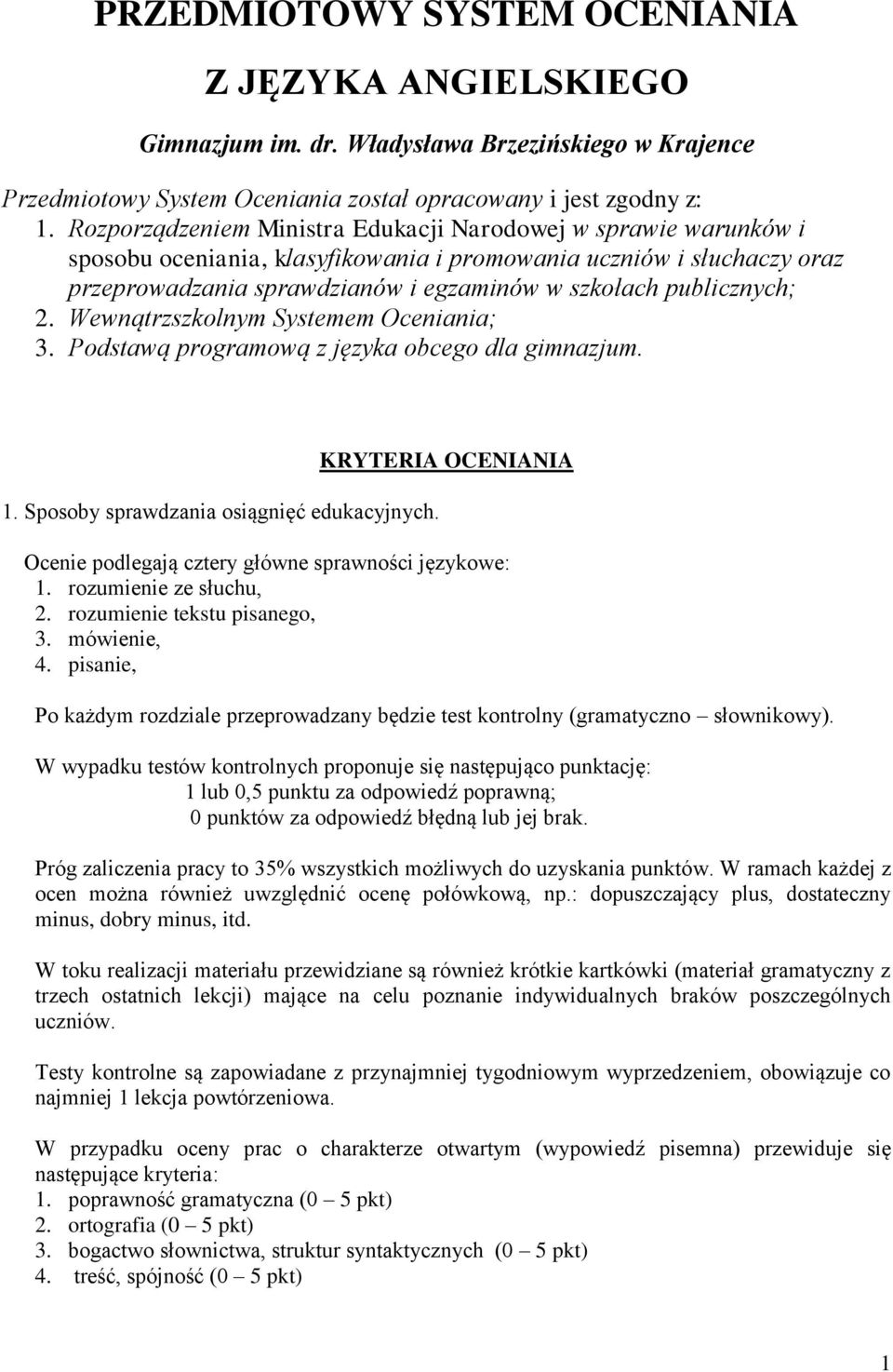 publicznych; 2. Wewnątrzszkolnym Systemem Oceniania; 3. Podstawą programową z języka obcego dla gimnazjum. 1. Sposoby sprawdzania osiągnięć edukacyjnych.