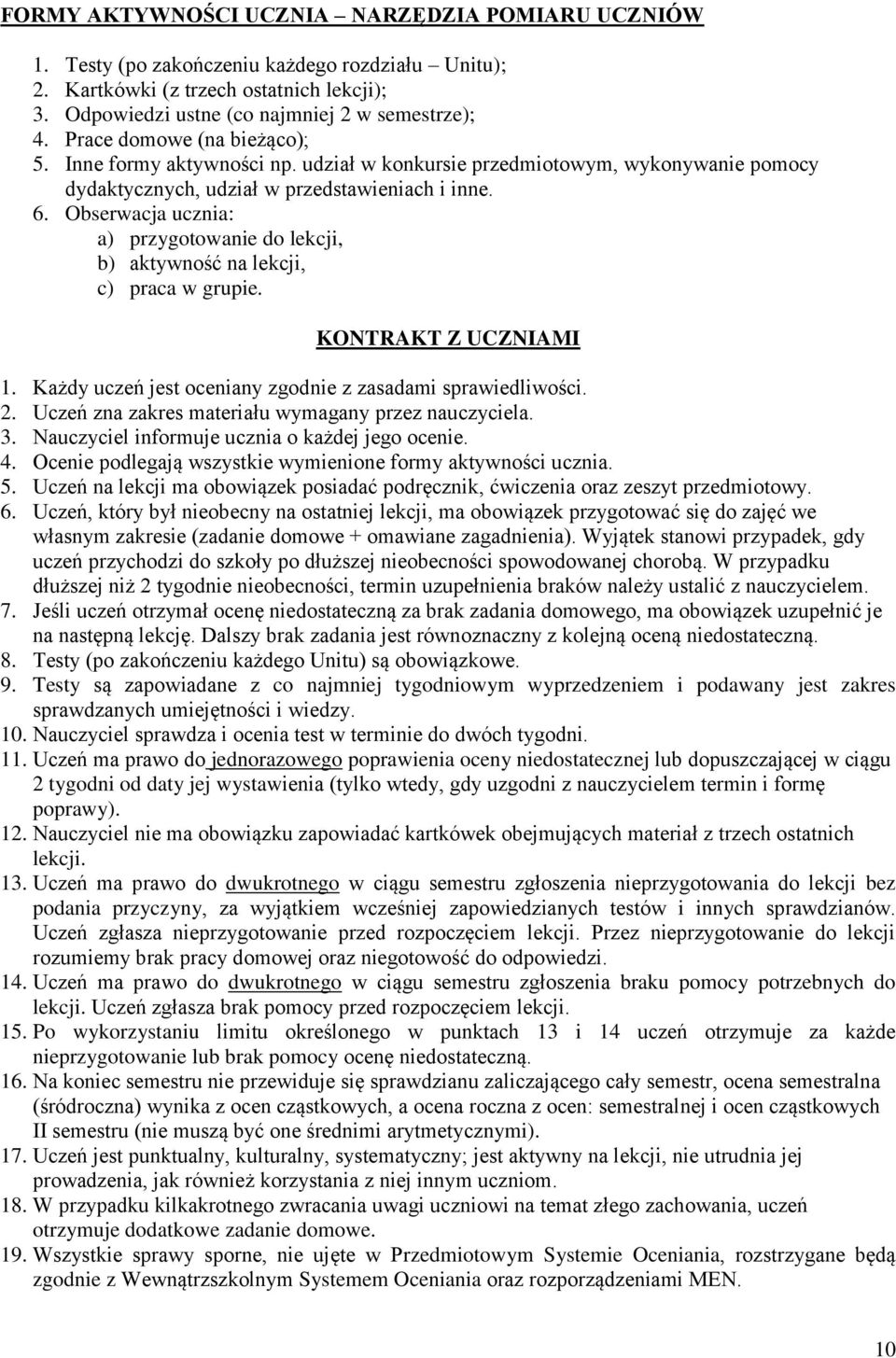 Obserwacja ucznia: a) przygotowanie do lekcji, b) aktywność na lekcji, c) praca w grupie. KONTRAKT Z UCZNIAMI 1. Każdy uczeń jest oceniany zgodnie z zasadami sprawiedliwości. 2.