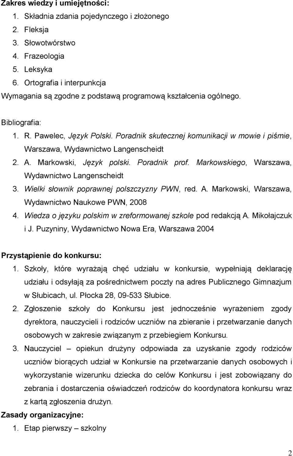 Poradnik skutecznej komunikacji w mowie i piśmie, Warszawa, Wydawnictwo Langenscheidt 2. A. Markowski, Język polski. Poradnik prof. Markowskiego, Warszawa, Wydawnictwo Langenscheidt 3.