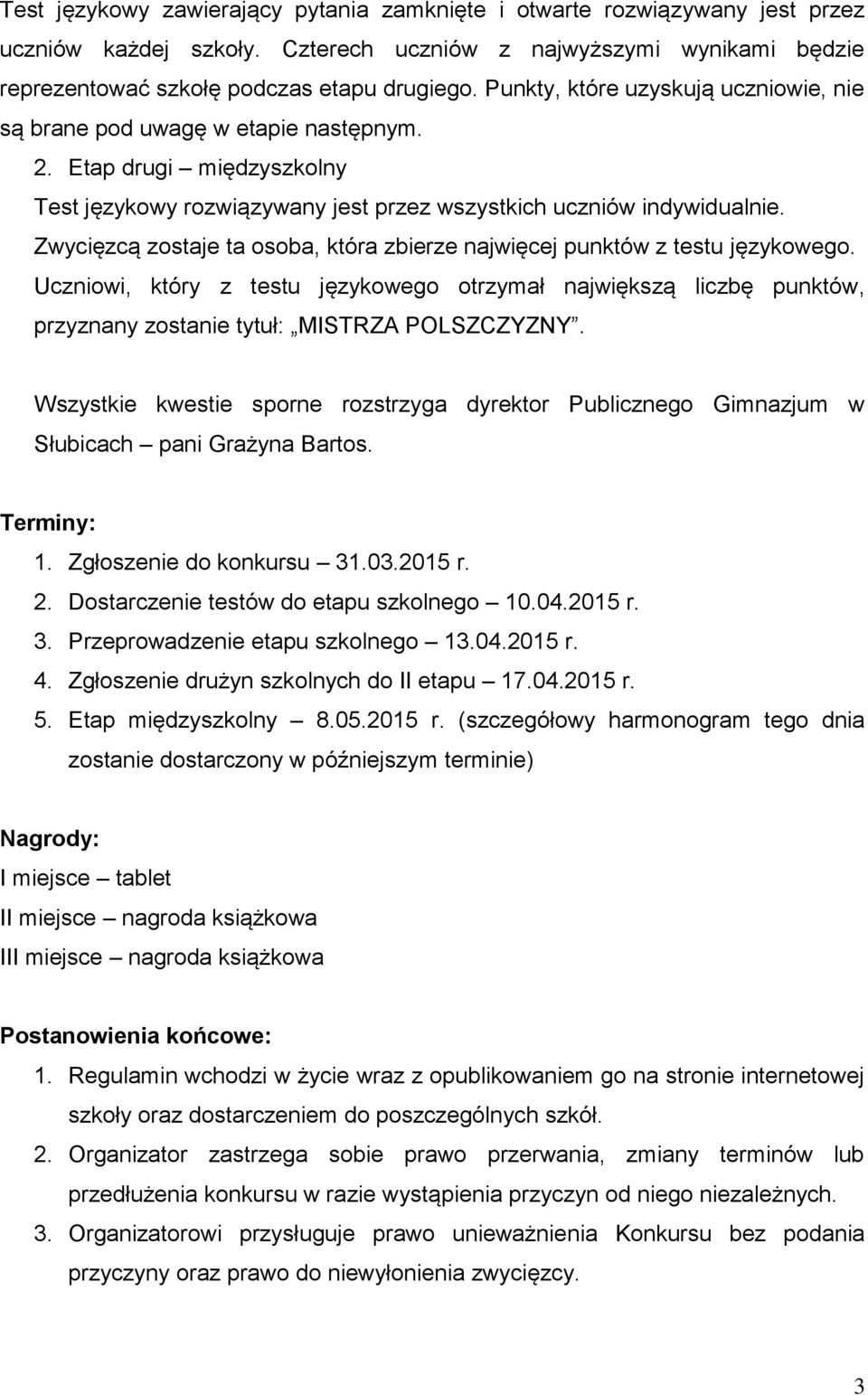 Zwycięzcą zostaje ta osoba, która zbierze najwięcej punktów z testu językowego. Uczniowi, który z testu językowego otrzymał największą liczbę punktów, przyznany zostanie tytuł: MISTRZA POLSZCZYZNY.