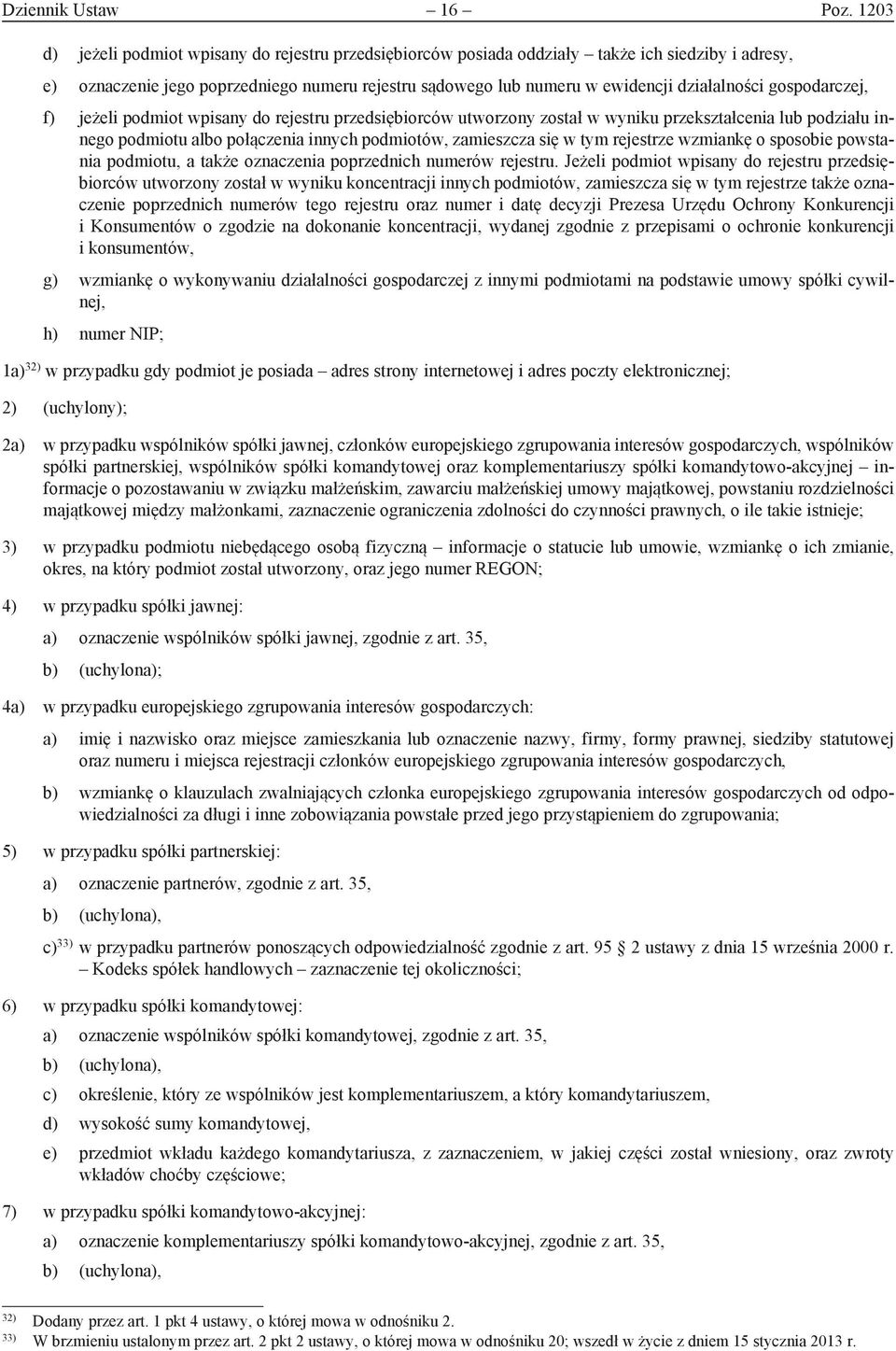 gospodarczej, f) jeżeli podmiot wpisany do rejestru przedsiębiorców utworzony został w wyniku przekształcenia lub podziału innego podmiotu albo połączenia innych podmiotów, zamieszcza się w tym