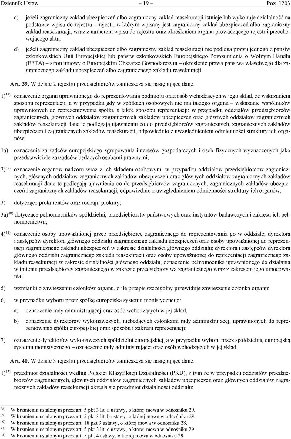 ubezpieczeń albo zagraniczny zakład reasekuracji, wraz z numerem wpisu do rejestru oraz określeniem organu prowadzącego rejestr i przechowującego akta, d) jeżeli zagraniczny zakład ubezpieczeń albo