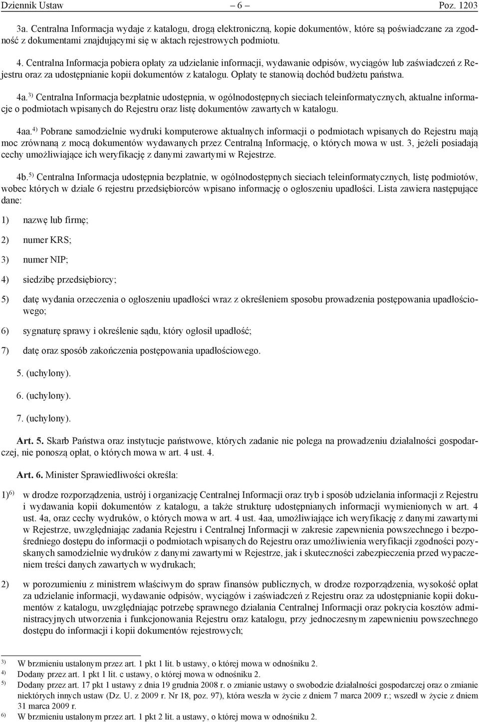 Centralna Informacja pobiera opłaty za udzielanie informacji, wydawanie odpisów, wyciągów lub zaświadczeń z Rejestru oraz za udostępnianie kopii dokumentów z katalogu.