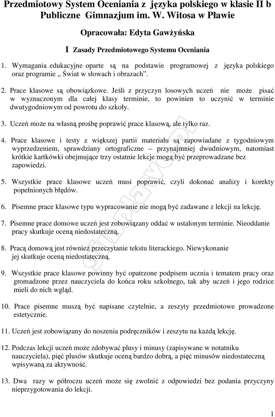 Jeśli z przyczyn losowych uczeń nie może pisać w wyznaczonym dla całej klasy terminie, to powinien to uczynić w terminie dwutygodniowym od powrotu do szkoły. 3.