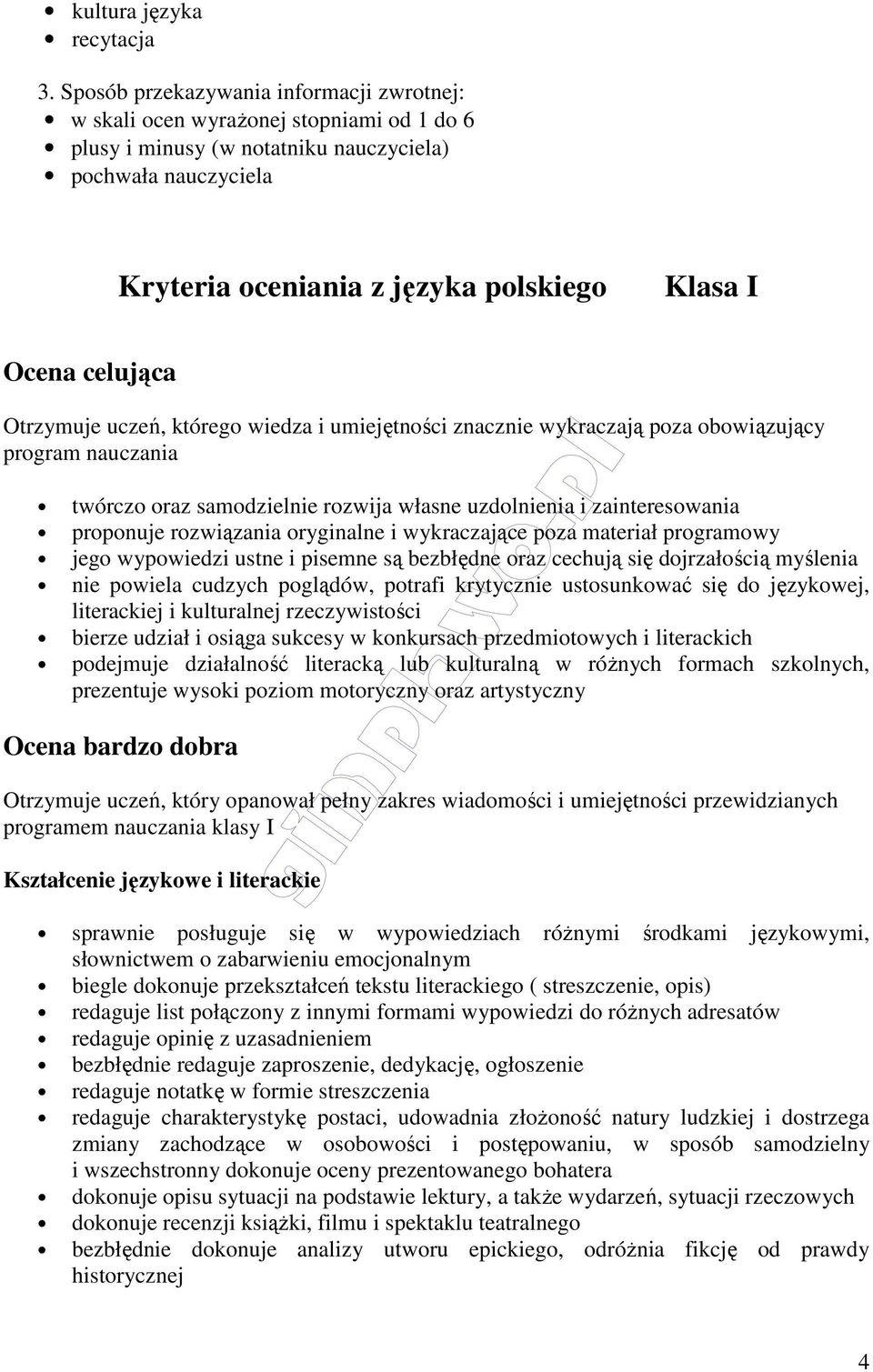 celująca Otrzymuje uczeń, którego wiedza i umiejętności znacznie wykraczają poza obowiązujący program nauczania twórczo oraz samodzielnie rozwija własne uzdolnienia i zainteresowania proponuje