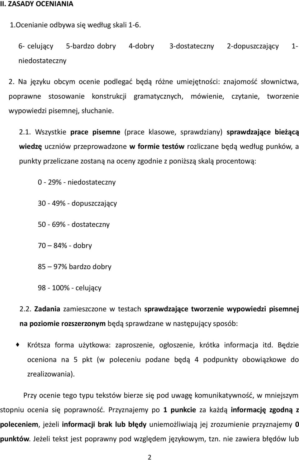 Wszystkie prace pisemne (prace klasowe, sprawdziany) sprawdzające bieżącą wiedzę uczniów przeprowadzone w formie testów rozliczane będą według punków, a punkty przeliczane zostaną na oceny zgodnie z