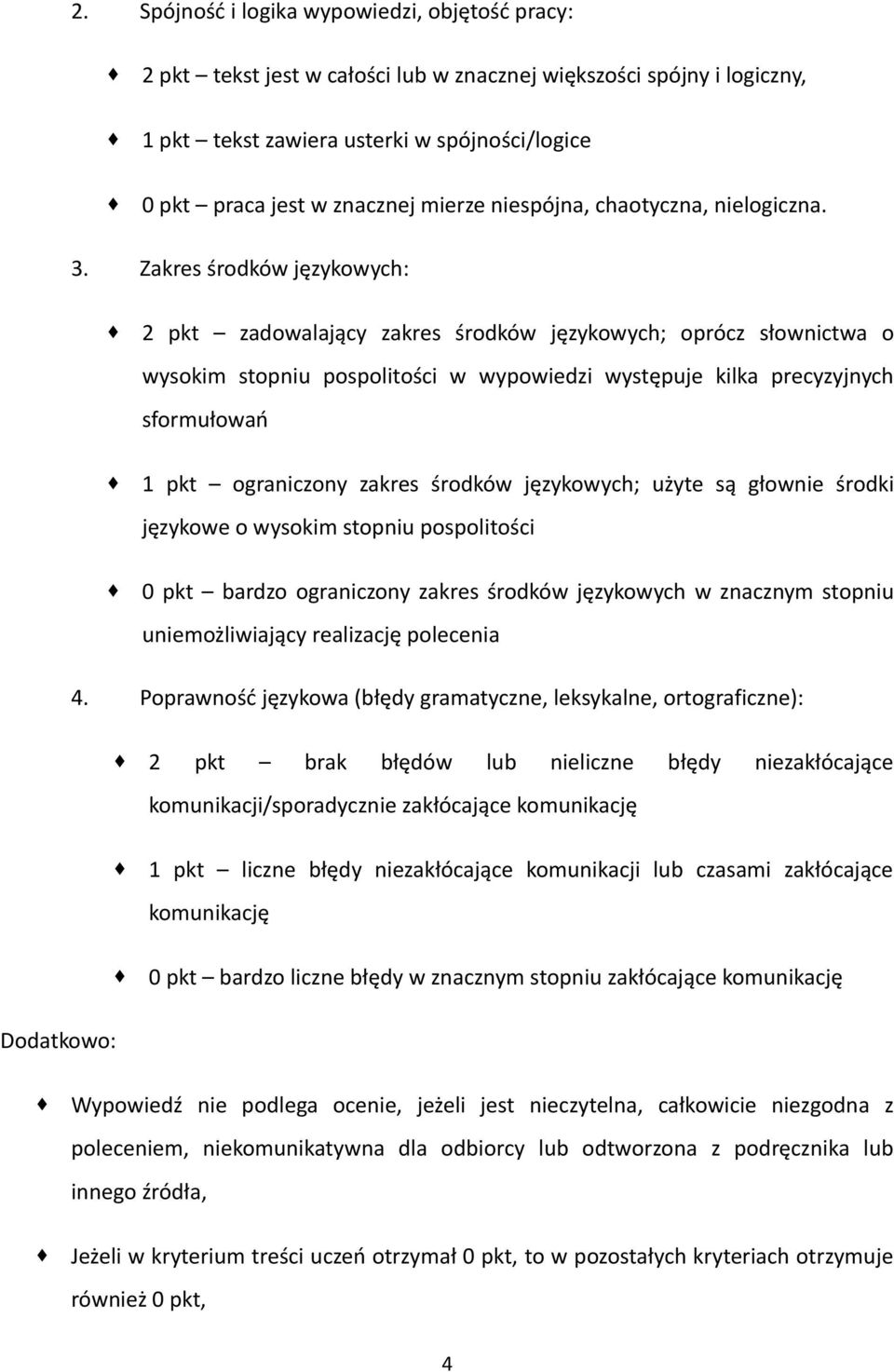 Zakres środków językowych: 2 pkt zadowalający zakres środków językowych; oprócz słownictwa o wysokim stopniu pospolitości w wypowiedzi występuje kilka precyzyjnych sformułowań 1 pkt ograniczony